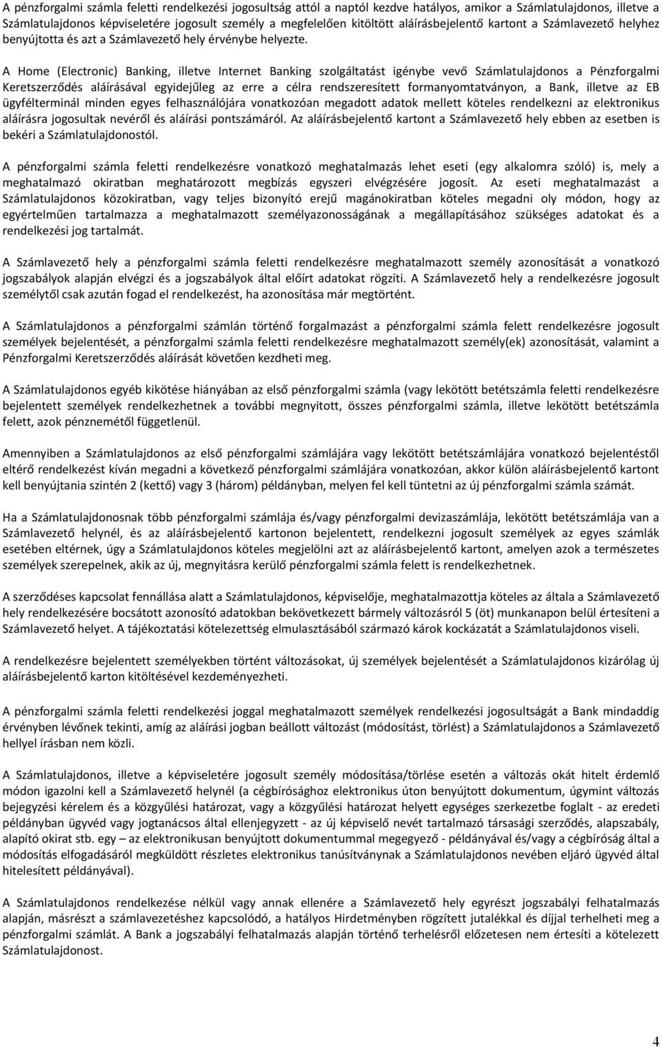 A Home (Electronic) Banking, illetve Internet Banking szolgáltatást igénybe vevő Számlatulajdonos a Pénzforgalmi Keretszerződés aláírásával egyidejűleg az erre a célra rendszeresített