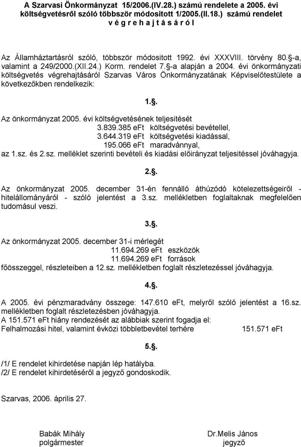 évi önkormányzati költségvetés végrehajtásáról Szarvas Város Önkormányzatának Képviselőtestülete a következőkben rendelkezik: 1.. Az önkormányzat 2005. évi költségvetésének teljesitését 3.839.