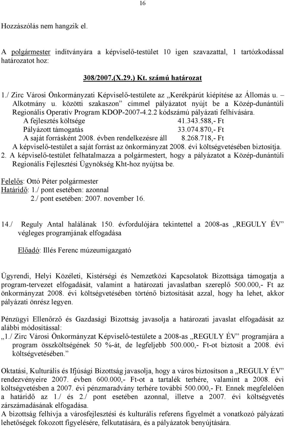 közötti szakaszon címmel pályázatot nyújt be a Közép-dunántúli Regionális Operatív Program KDOP-2007-4.2.2 kódszámú pályázati felhívására. A fejlesztés költsége 41.343.588,- Ft Pályázott támogatás 33.