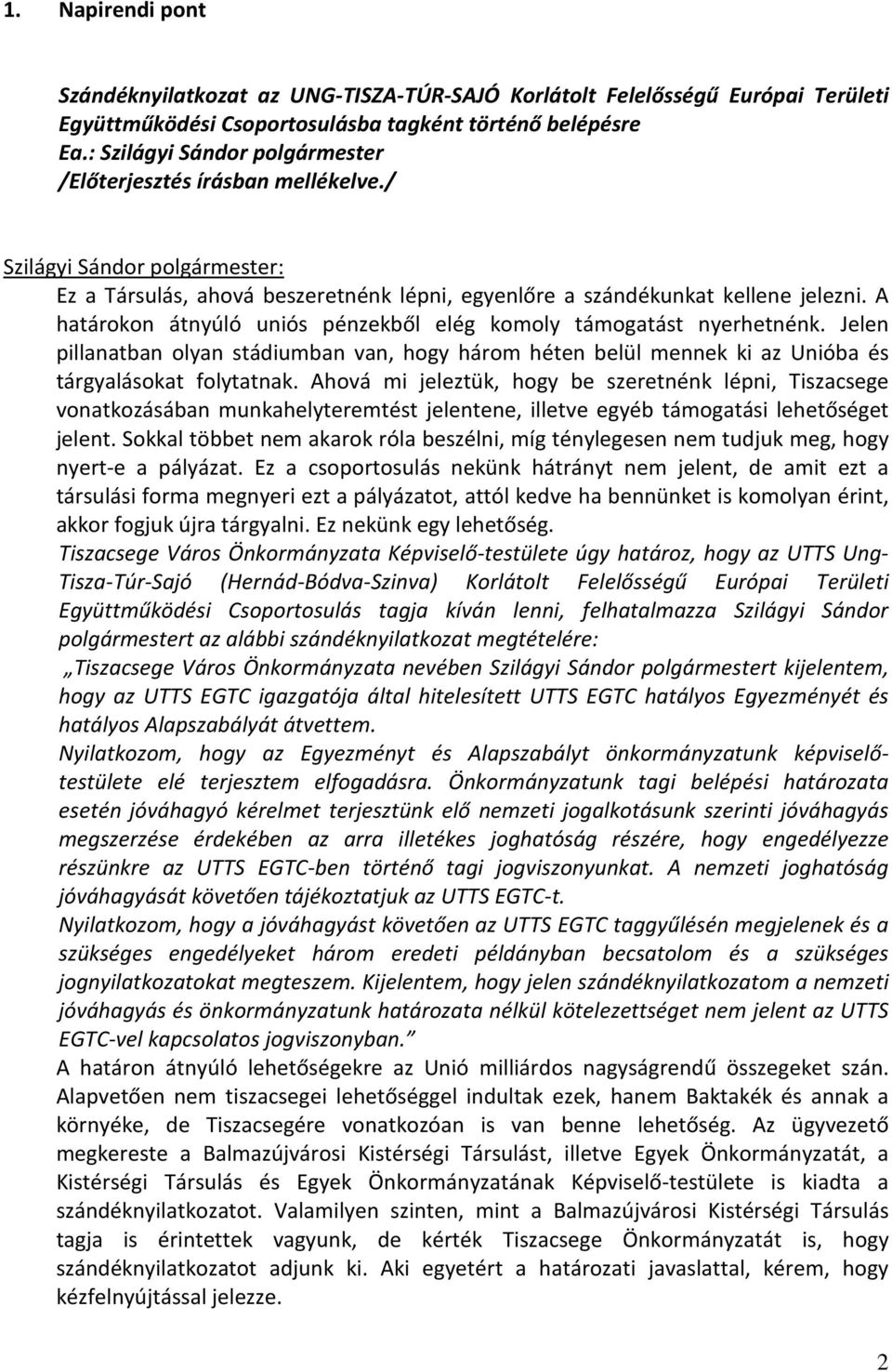 Jelen pillanatban olyan stádiumban van, hogy három héten belül mennek ki az Unióba és tárgyalásokat folytatnak.