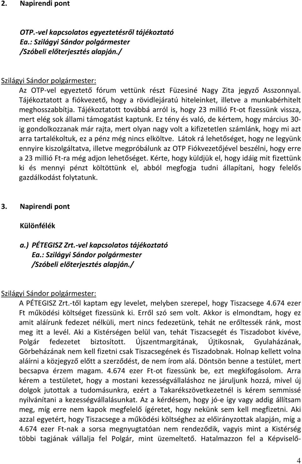 Tájékoztatott továbbá arról is, hogy 23 millió Ft-ot fizessünk vissza, mert elég sok állami támogatást kaptunk.