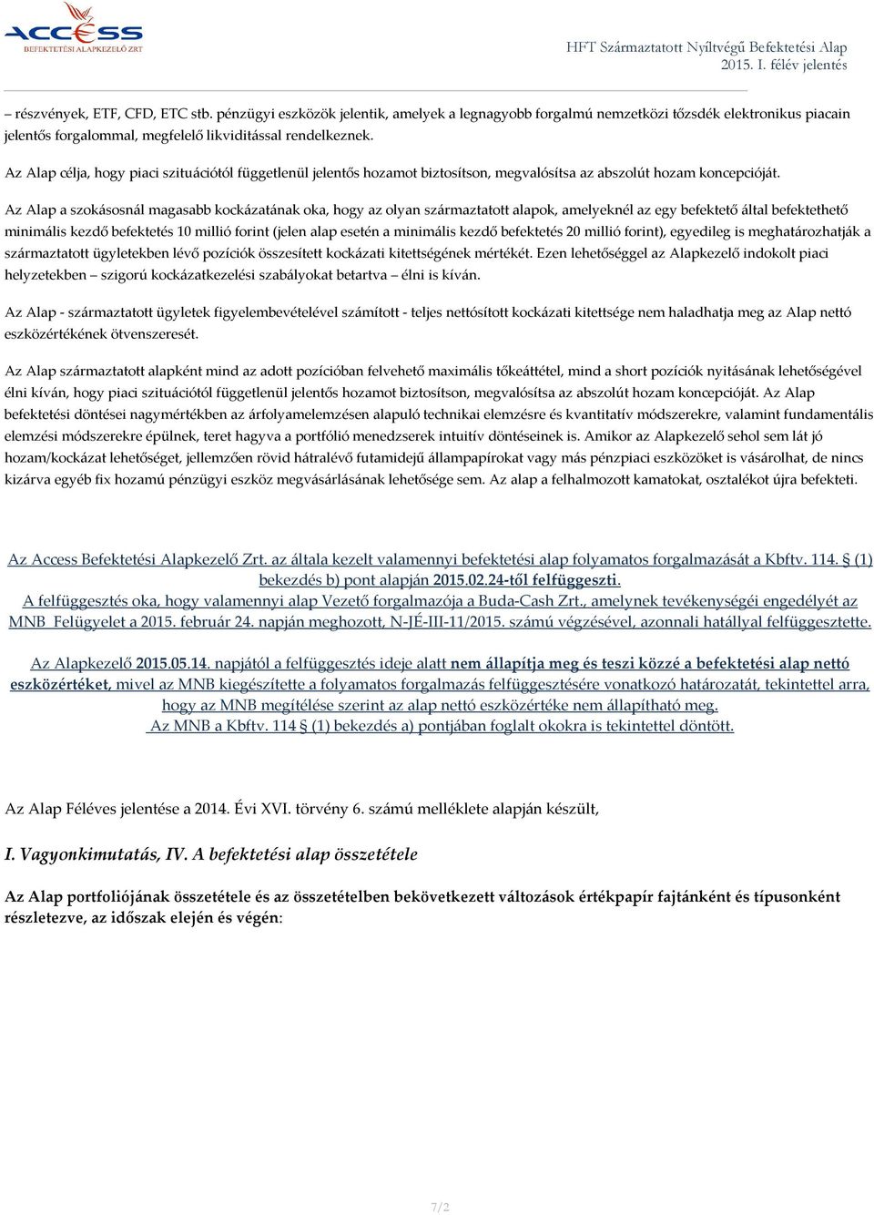 Az Alap a szokásosnál magasabb kockázatának oka, hogy az olyan származtatott alapok, amelyeknél az egy befektető által befektethető minimális kezdő befektetés 10 millió forint (jelen alap esetén a