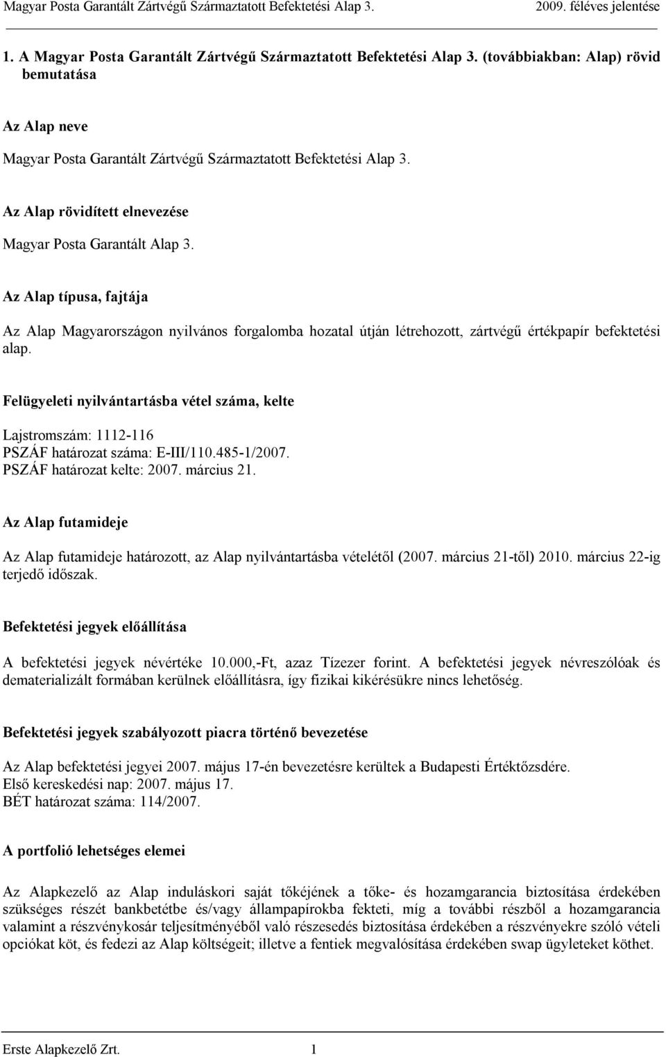 Felügyeleti nyilvántartásba vétel száma, kelte Lajstromszám: 1112-116 PSZÁF határozat száma: E-III/110.485-1/2007. PSZÁF határozat kelte: 2007. március 21.