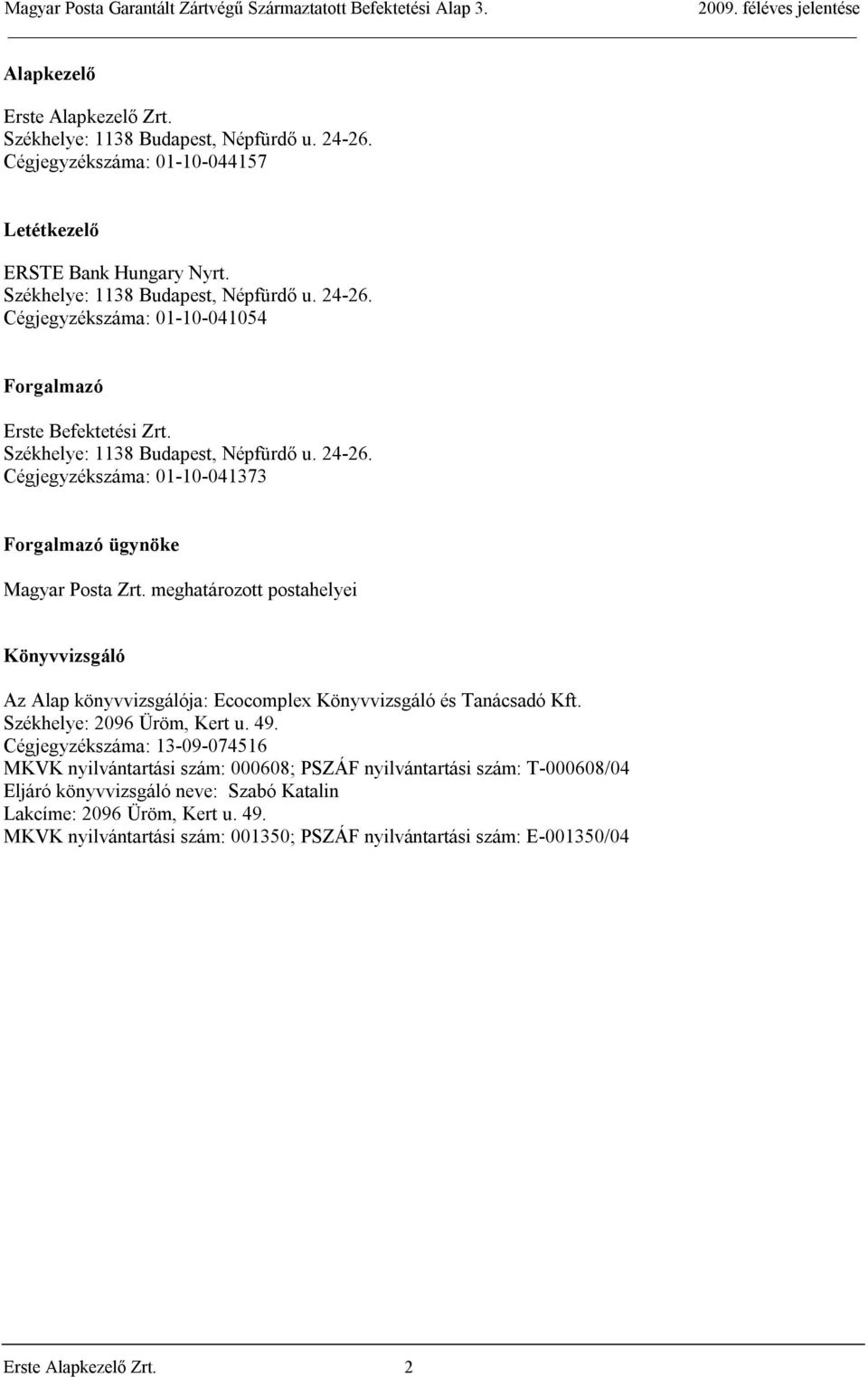meghatározott postahelyei Könyvvizsgáló Az Alap könyvvizsgálója: Ecocomplex Könyvvizsgáló és Tanácsadó Kft. Székhelye: 2096 Üröm, Kert u. 49.