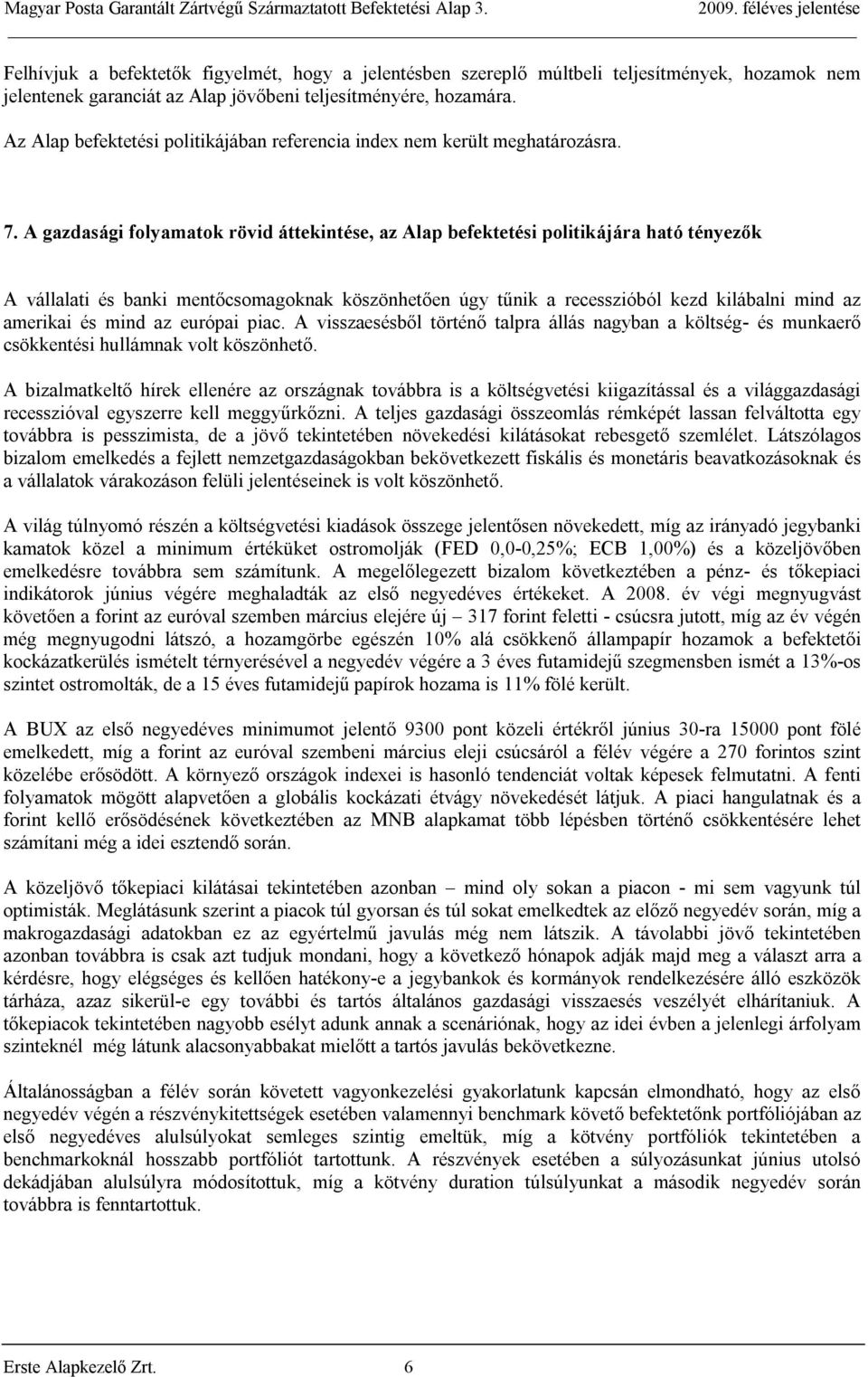 A gazdasági folyamatok rövid áttekintése, az Alap befektetési politikájára ható tényezők A vállalati és banki mentőcsomagoknak köszönhetően úgy tűnik a recesszióból kezd kilábalni mind az amerikai és