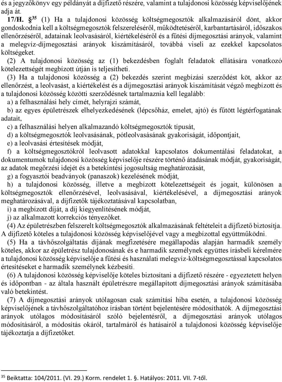 adatainak leolvasásáról, kiértékeléséről és a fűtési díjmegosztási arányok, valamint a melegvíz-díjmegosztási arányok kiszámításáról, továbbá viseli az ezekkel kapcsolatos költségeket.