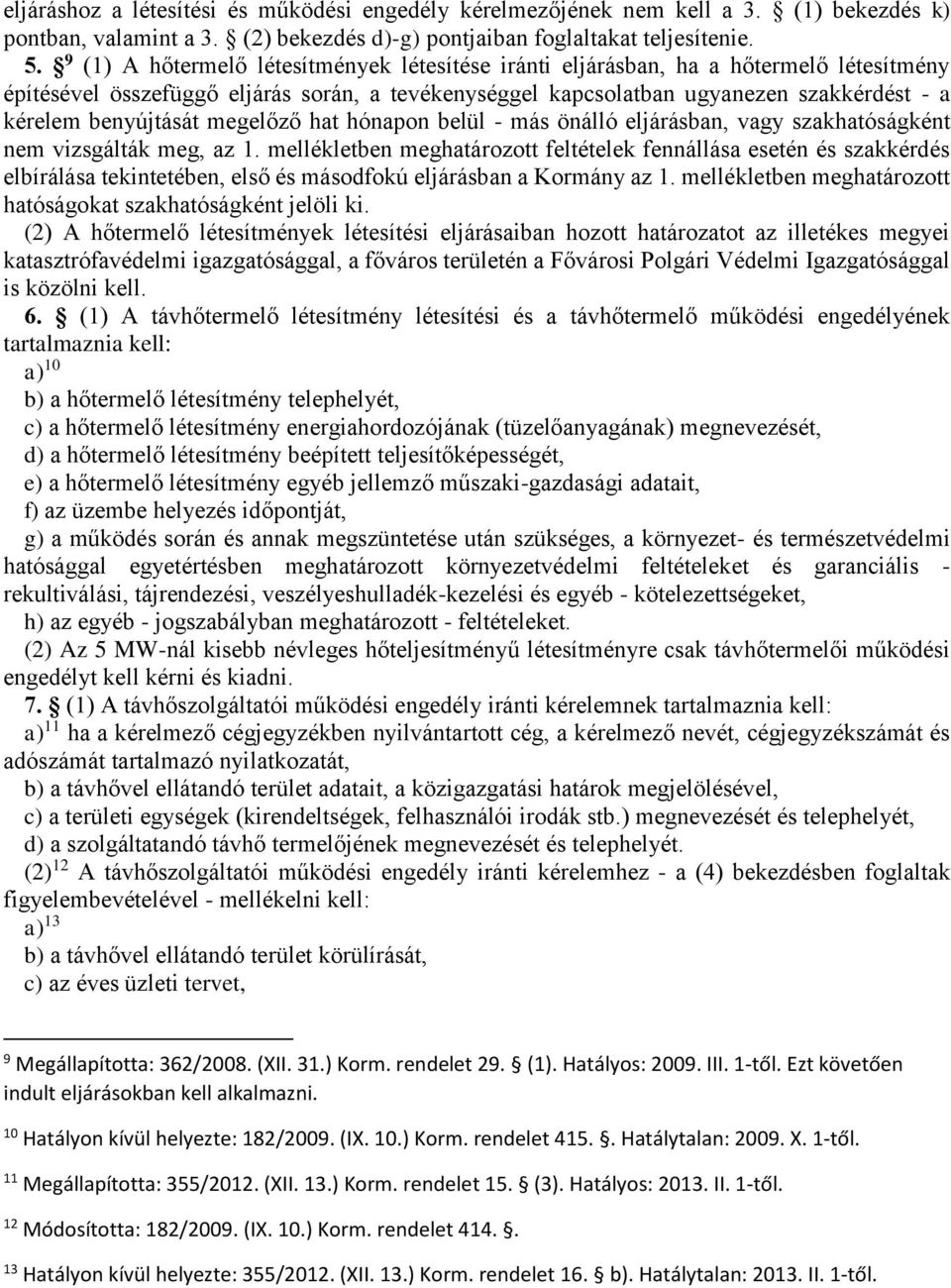 benyújtását megelőző hat hónapon belül - más önálló eljárásban, vagy szakhatóságként nem vizsgálták meg, az 1.