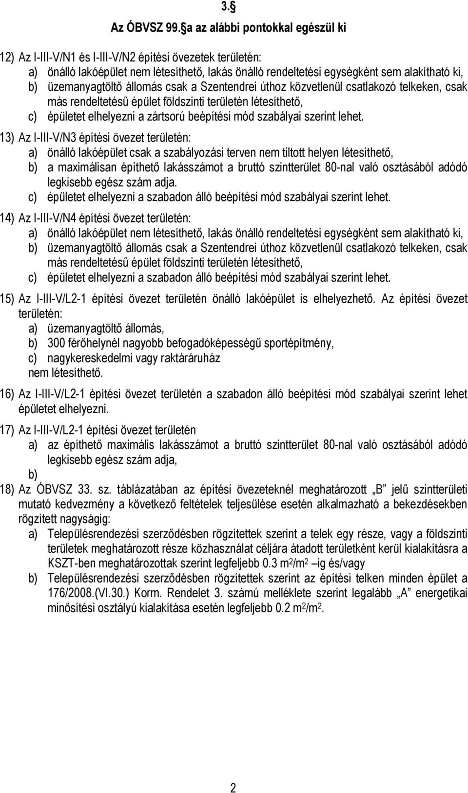 üzemanyagtöltő állomás csak a Szentendrei úthoz közvetlenül csatlakozó telkeken, csak más rendeltetésű épület földszinti területén létesíthető, c) épületet elhelyezni a zártsorú beépítési mód