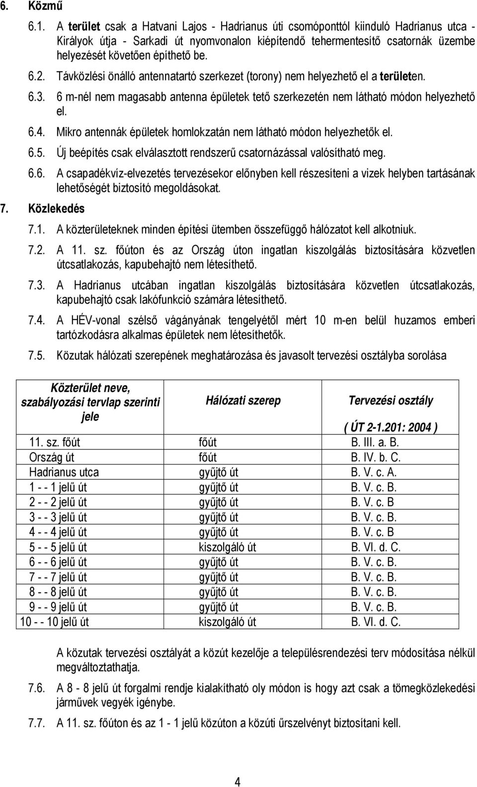 6.2. Távközlési önálló antennatartó szerkezet (torony) nem helyezhető el a területen. 6.3. 6 m-nél nem magasabb antenna épületek tető szerkezetén nem látható módon helyezhető el. 6.4.