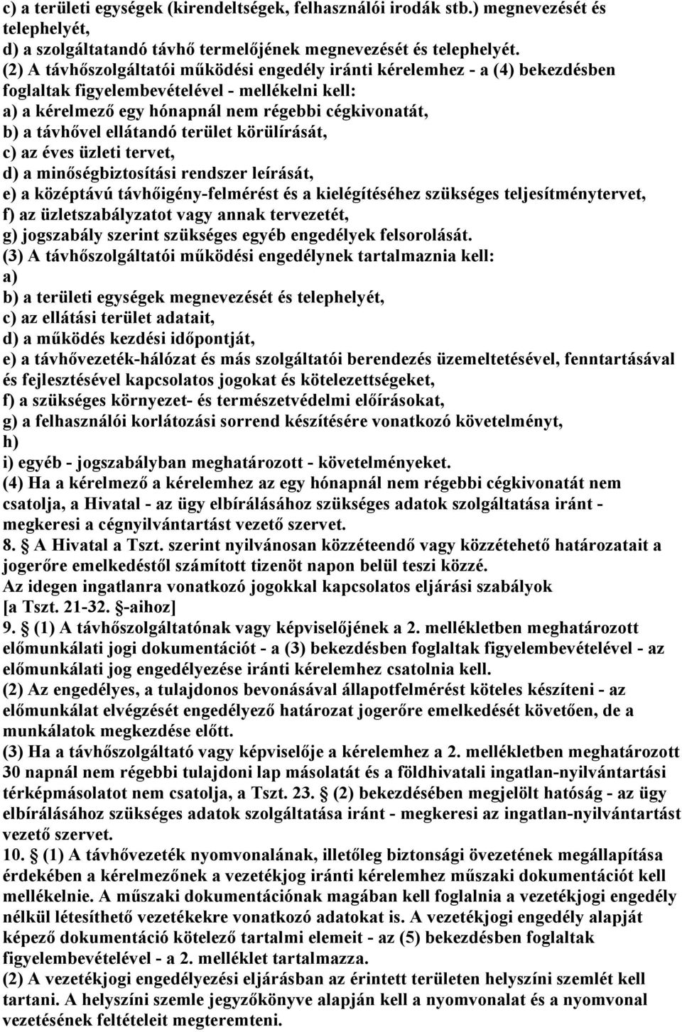 ellátandó terület körülírását, c) az éves üzleti tervet, d) a minıségbiztosítási rendszer leírását, e) a középtávú távhıigény-felmérést és a kielégítéséhez szükséges teljesítménytervet, f) az