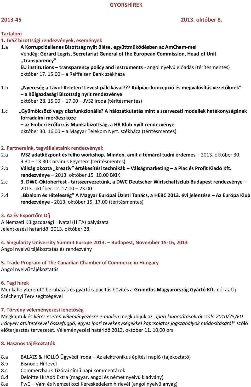 transparency policy and instruments - angol nyelvű előadás (térítésmentes) október 17. 15.00 a Raiffeisen Bank székháza 1.b Nyereség a Távol-Keleten! Levest pálcikával?