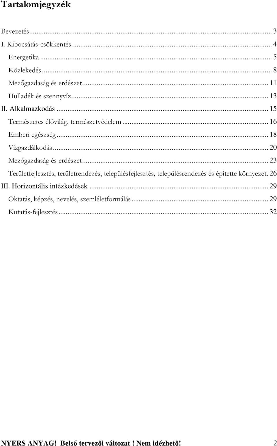 .. 20 Mezıgazdaság és erdészet... 23 Területfejlesztés, területrendezés, településfejlesztés, településrendezés és építette környezet.