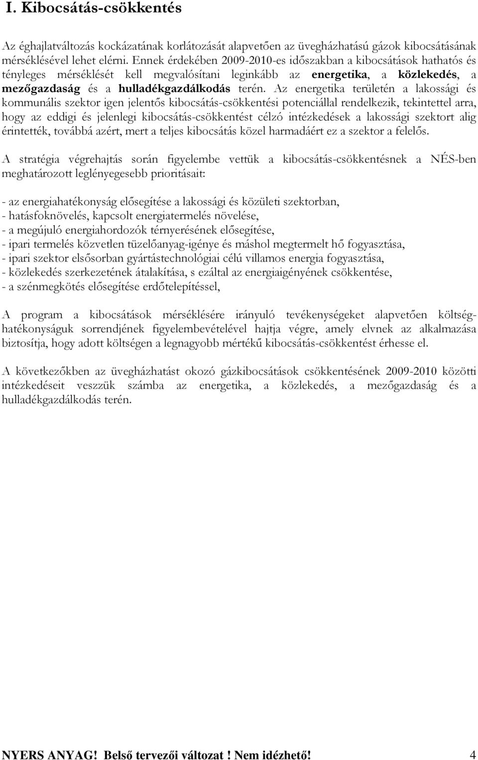 Az energetika területén a lakossági és kommunális szektor igen jelentıs kibocsátás-csökkentési potenciállal rendelkezik, tekintettel arra, hogy az eddigi és jelenlegi kibocsátás-csökkentést célzó