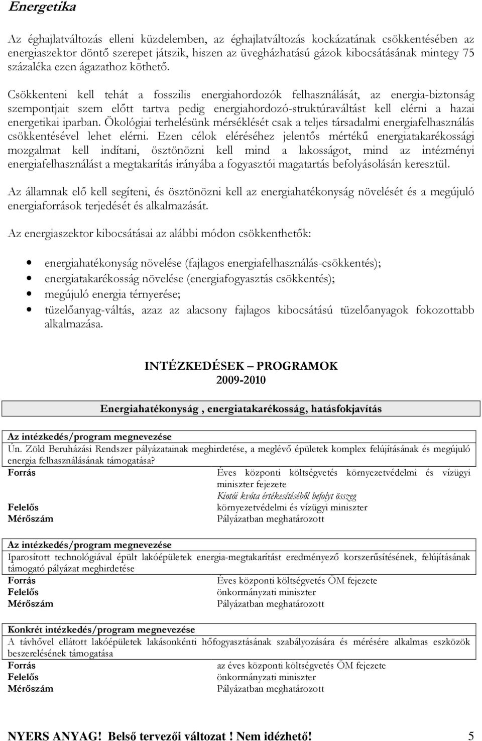 Csökkenteni kell tehát a fosszilis energiahordozók felhasználását, az energia-biztonság szempontjait szem elıtt tartva pedig energiahordozó-struktúraváltást kell elérni a hazai energetikai iparban.