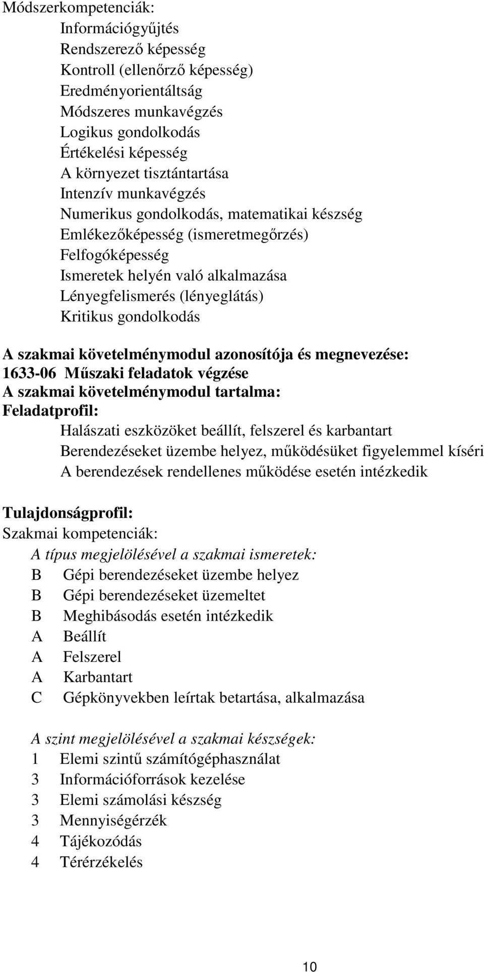 gondolkodás szakmai követelménymodul azonosítója és megnevezése: 1633-06 Műszaki feladatok végzése szakmai követelménymodul tartalma: Feladatprofil: Halászati eszközöket beállít, felszerel és