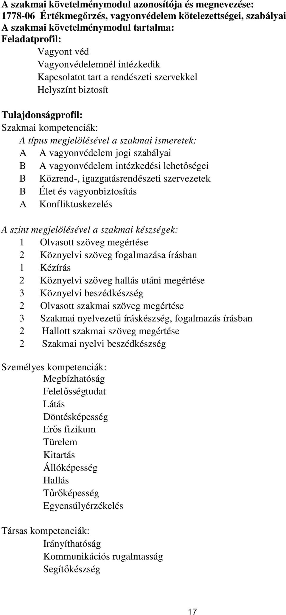 intézkedési lehetőségei Közrend-, igazgatásrendészeti szervezetek Élet és vagyonbiztosítás Konfliktuskezelés szint megjelölésével a szakmai készségek: 1 Olvasott szöveg megértése 2 Köznyelvi szöveg