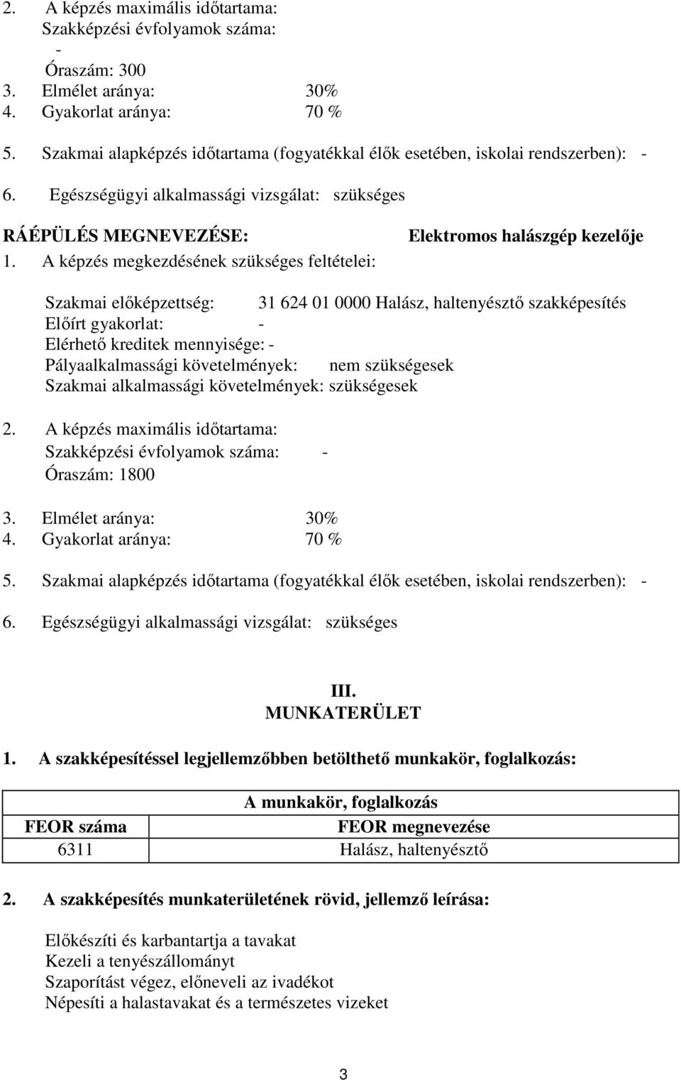 képzés megkezdésének szükséges feltételei: Elektromos halászgép kezelője Szakmai előképzettség: 31 624 01 0000 Halász, haltenyésztő szakképesítés Előírt gyakorlat: - Elérhető kreditek mennyisége: -