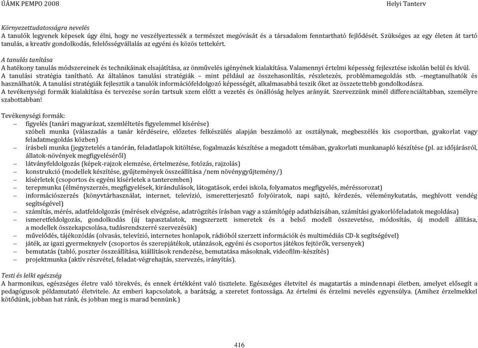 A tanulás tanítása A hatékony tanulás módszereinek és technikáinak elsajátítása, az önművelés igényének kialakítása. Valamennyi értelmi képesség fejlesztése iskolán belül és kívül.