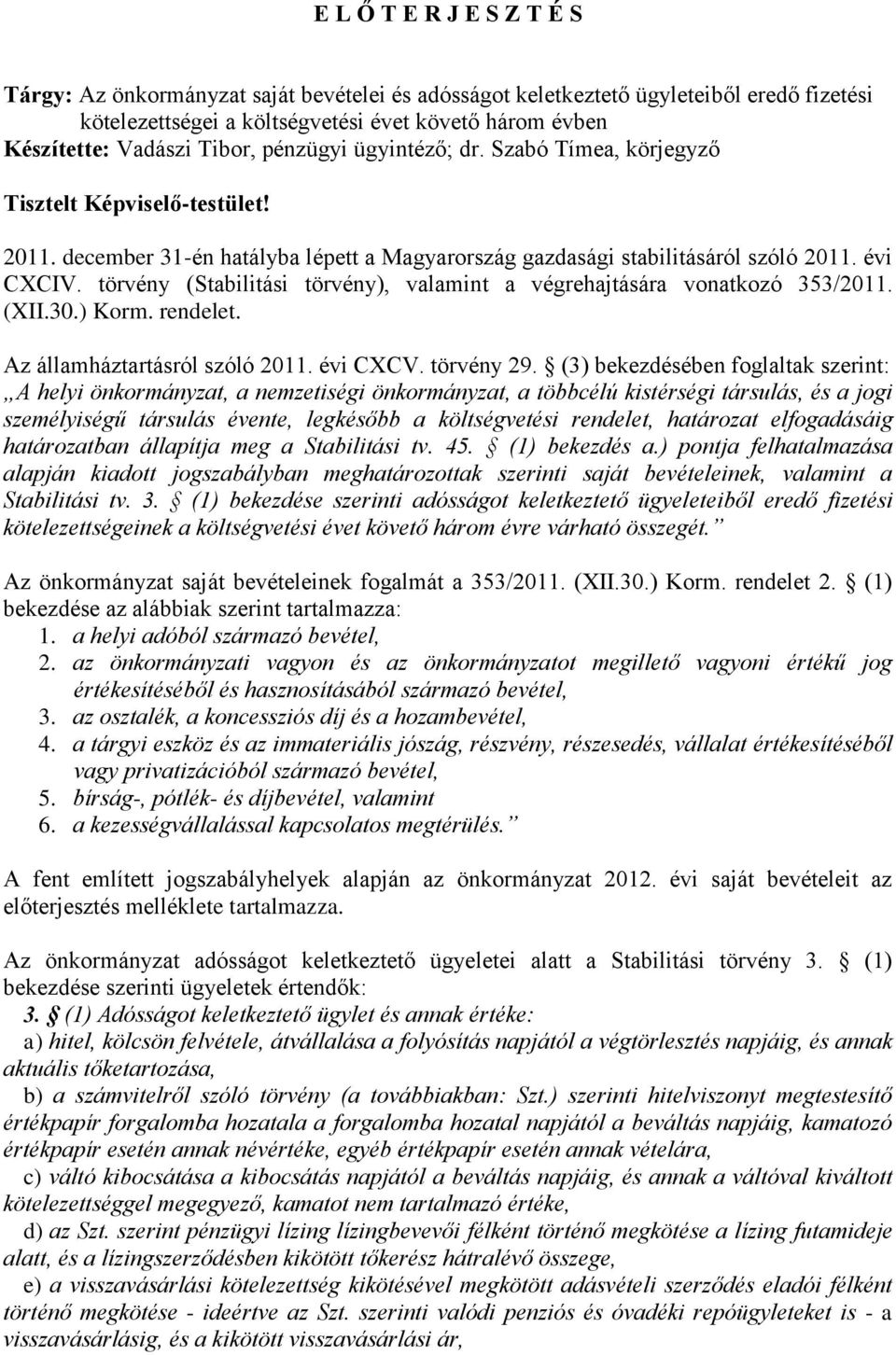 törvény (Stabilitási törvény), valamint a végrehajtására vonatkozó 353/2011. (XII.30.) Korm. rendelet. Az államháztartásról szóló 2011. évi CXCV. törvény 29.