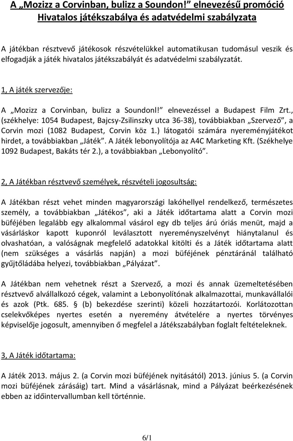 adatvédelmi szabályzatát. 1, A játék szervezője: A Mozizz a Corvinban, bulizz a Soundonl! elnevezéssel a Budapest Film Zrt.