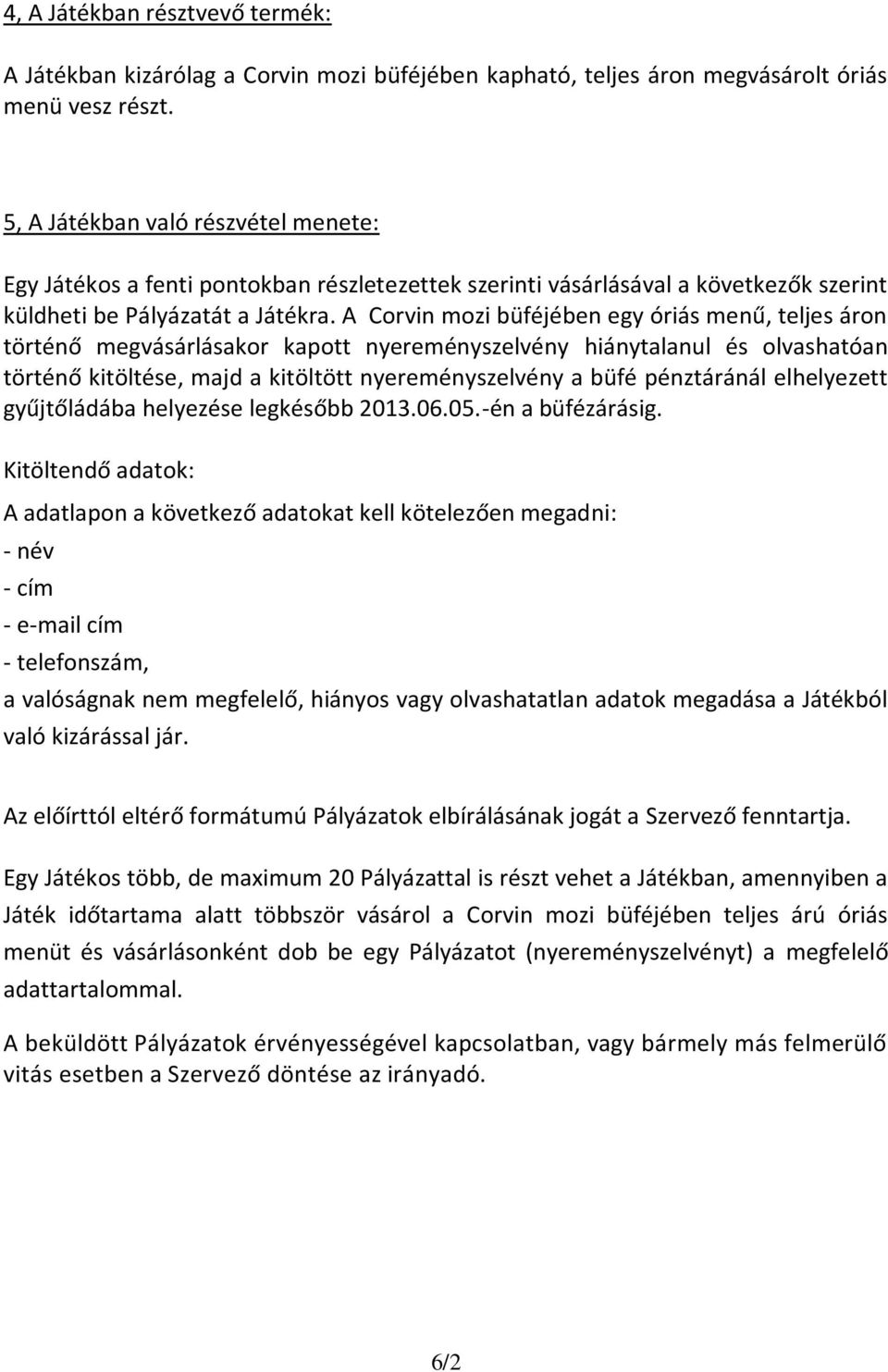 A Corvin mozi büféjében egy óriás menű, teljes áron történő megvásárlásakor kapott nyereményszelvény hiánytalanul és olvashatóan történő kitöltése, majd a kitöltött nyereményszelvény a büfé