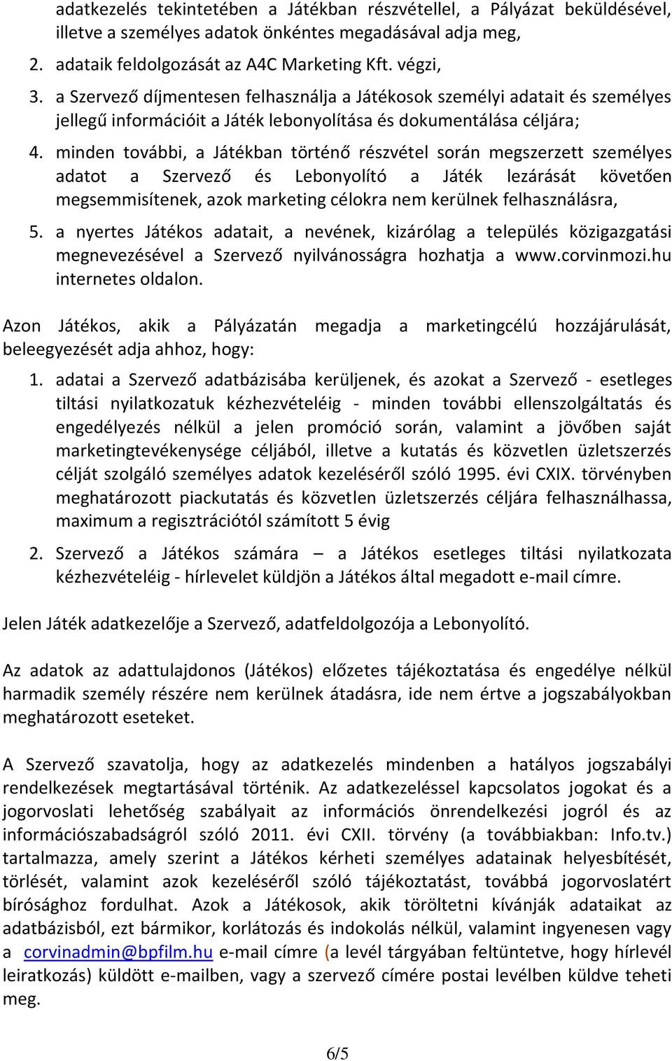 minden további, a Játékban történő részvétel során megszerzett személyes adatot a Szervező és Lebonyolító a Játék lezárását követően megsemmisítenek, azok marketing célokra nem kerülnek