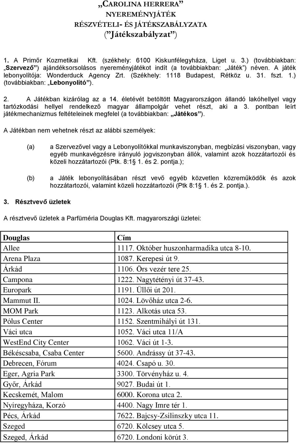 2. A Játékban kizárólag az a 14. életévét betöltött Magyarországon állandó lakóhellyel vagy tartózkodási hellyel rendelkező magyar állampolgár vehet részt, aki a 3.