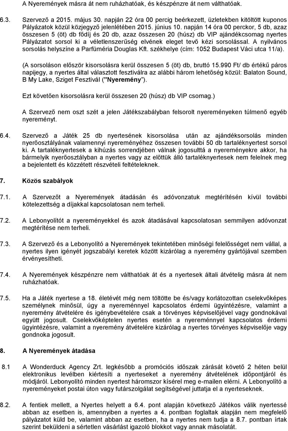 napján 14 óra 00 perckor, 5 db, azaz összesen 5 (öt) db fődíj és 20 db, azaz összesen 20 (húsz) db VIP ajándékcsomag nyertes Pályázatot sorsol ki a véletlenszerűség elvének eleget tevő kézi