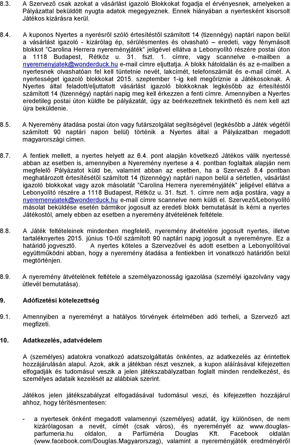 A kuponos Nyertes a nyerésről szóló értesítéstől számított 14 (tizennégy) naptári napon belül a vásárlást igazoló - kizárólag ép, sérülésmentes és olvasható eredeti, vagy fénymásolt blokkot Carolina