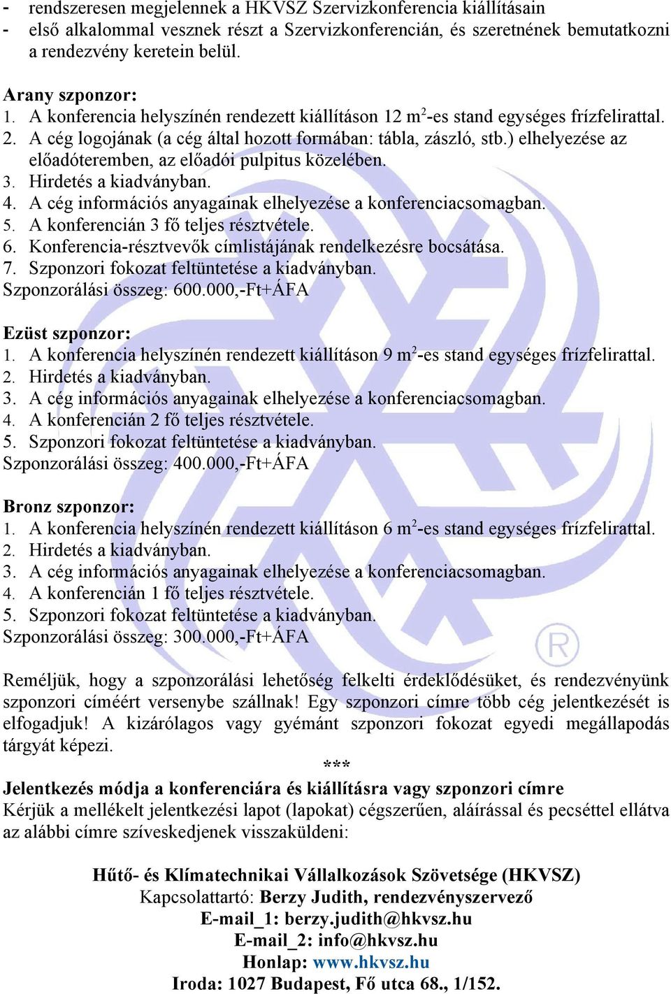 ) elhelyezése az előadóteremben, az előadói pulpitus közelében. 3. Hirdetés a kiadványban. 4. A cég információs anyagainak elhelyezése a konferenciacsomagban. 5.