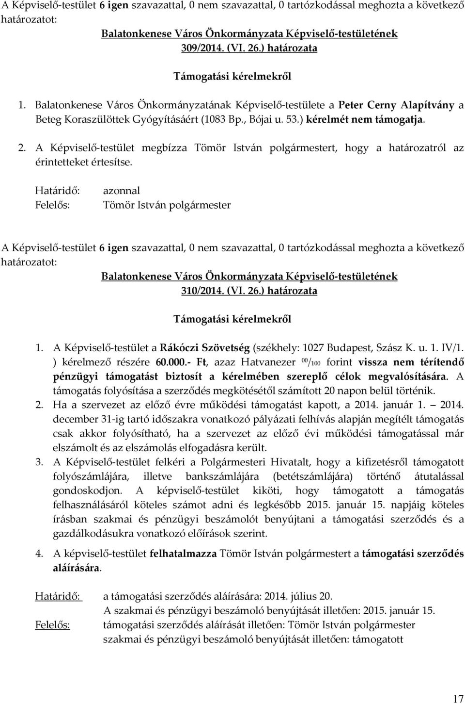 A Képviselő-testület a Rákóczi Szövetség (székhely: 1027 Budapest, Szász K. u. 1. IV/1. ) kérelmező részére 60.000.