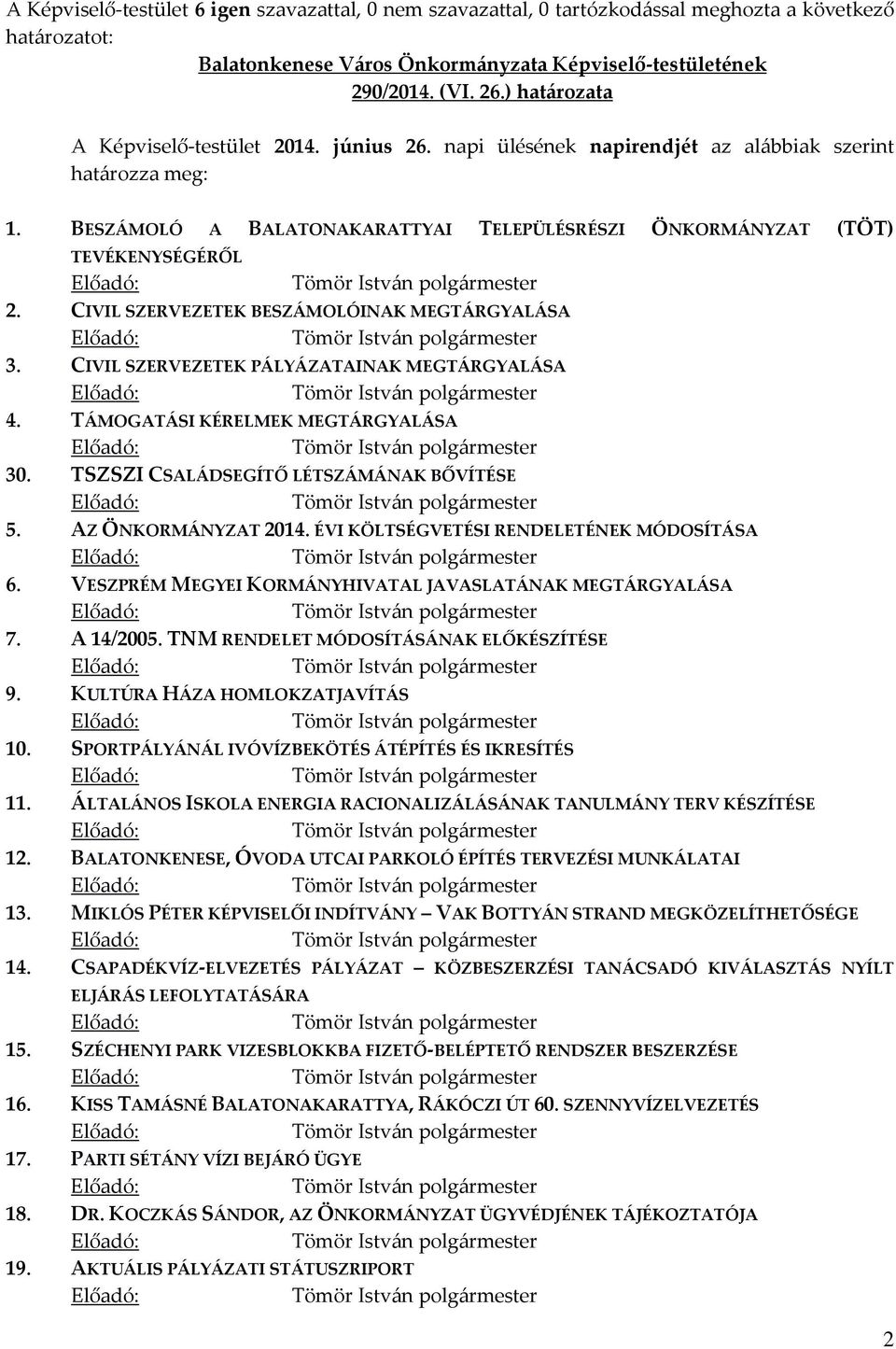 TÁMOGATÁSI KÉRELMEK MEGTÁRGYALÁSA 30. TSZSZI CSALÁDSEGÍTŐ LÉTSZÁMÁNAK BŐVÍTÉSE 5. AZ ÖNKORMÁNYZAT 2014. ÉVI KÖLTSÉGVETÉSI RENDELETÉNEK MÓDOSÍTÁSA 6.