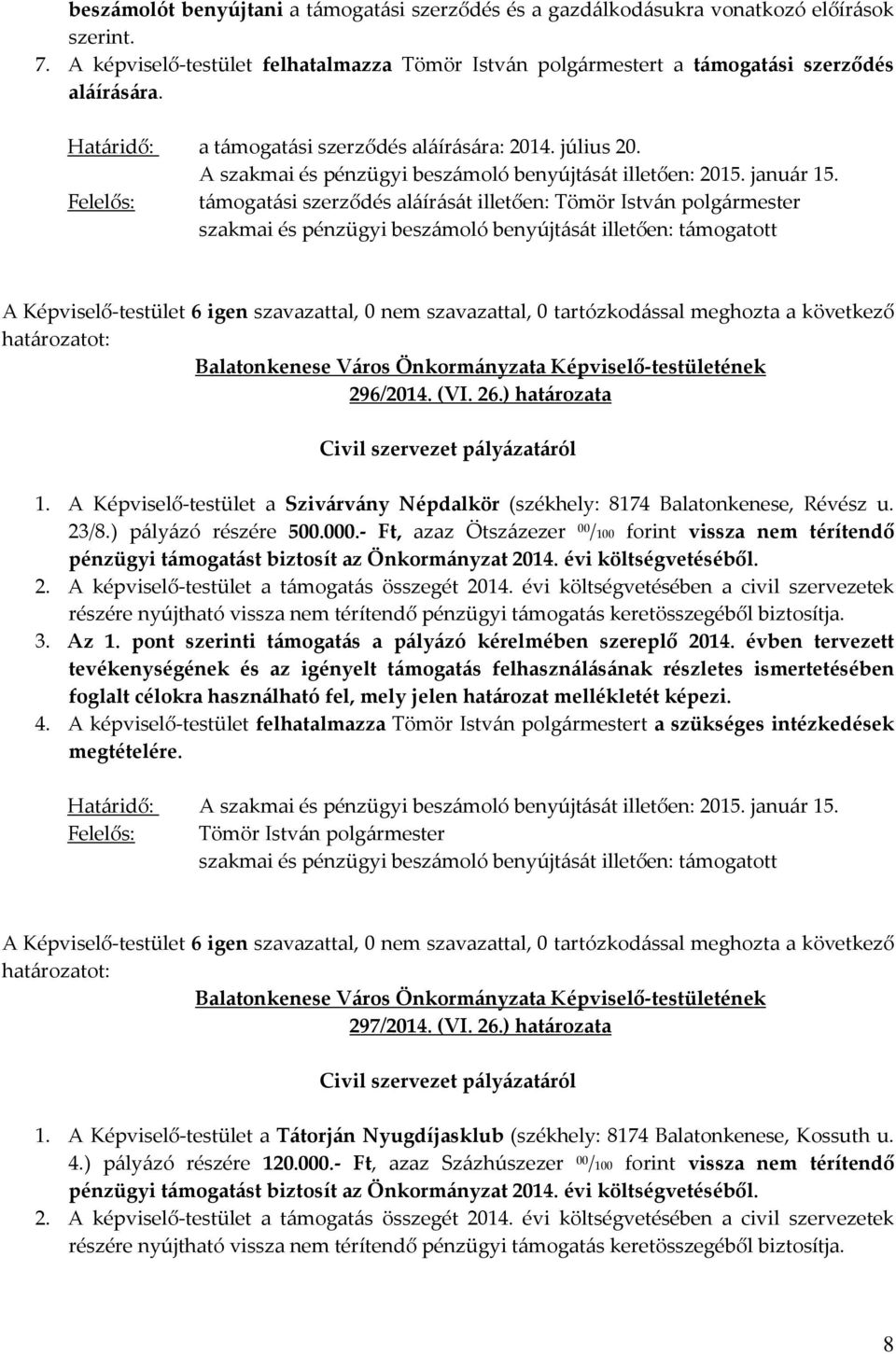 Felelős: támogatási szerződés aláírását illetően: szakmai és pénzügyi beszámoló benyújtását illetően: támogatott 296/2014. (VI. 26.) határozata Civil szervezet pályázatáról 1.