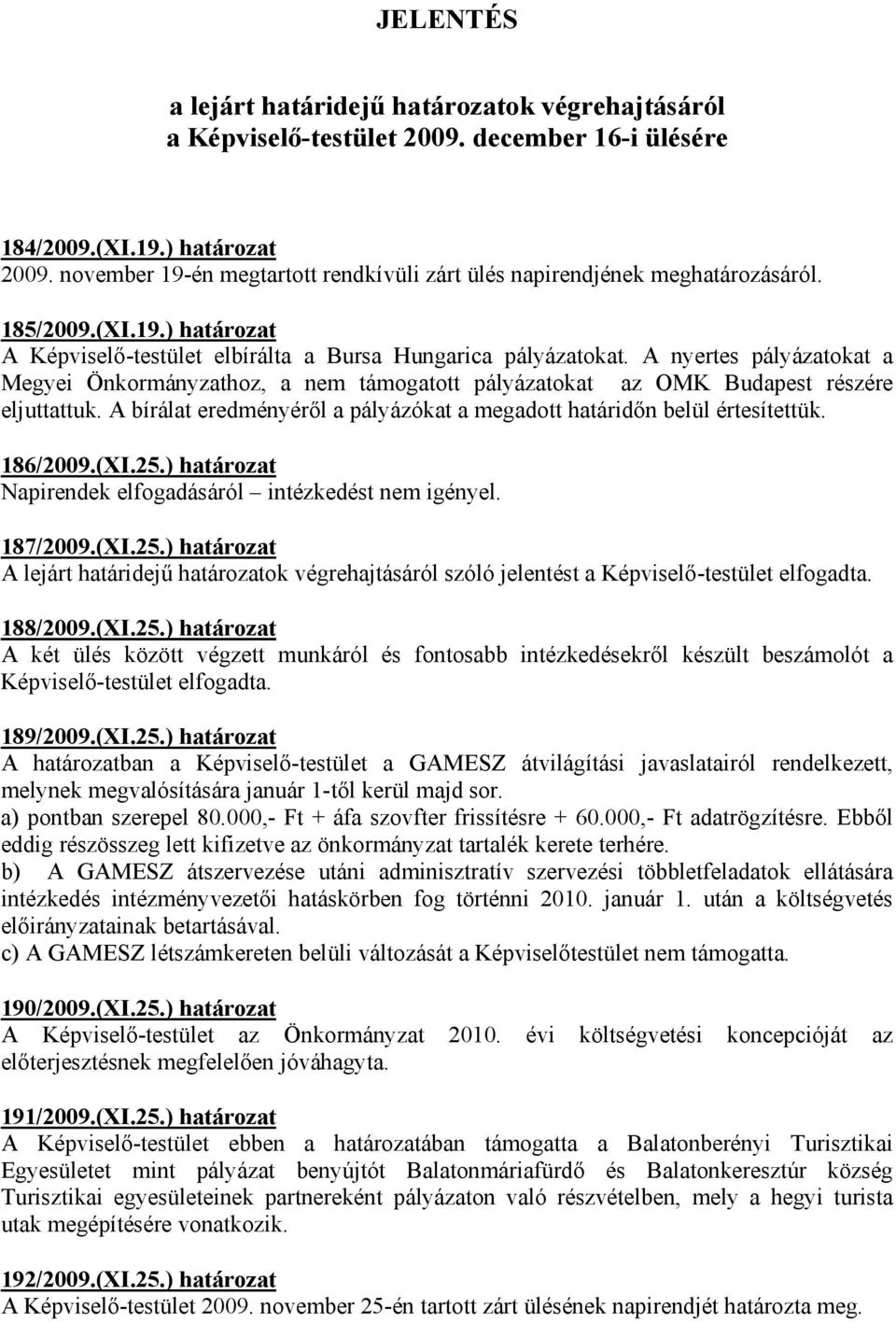 A nyertes pályázatokat a Megyei Önkormányzathoz, a nem támogatott pályázatokat az OMK Budapest részére eljuttattuk. A bírálat eredményéről a pályázókat a megadott határidőn belül értesítettük.