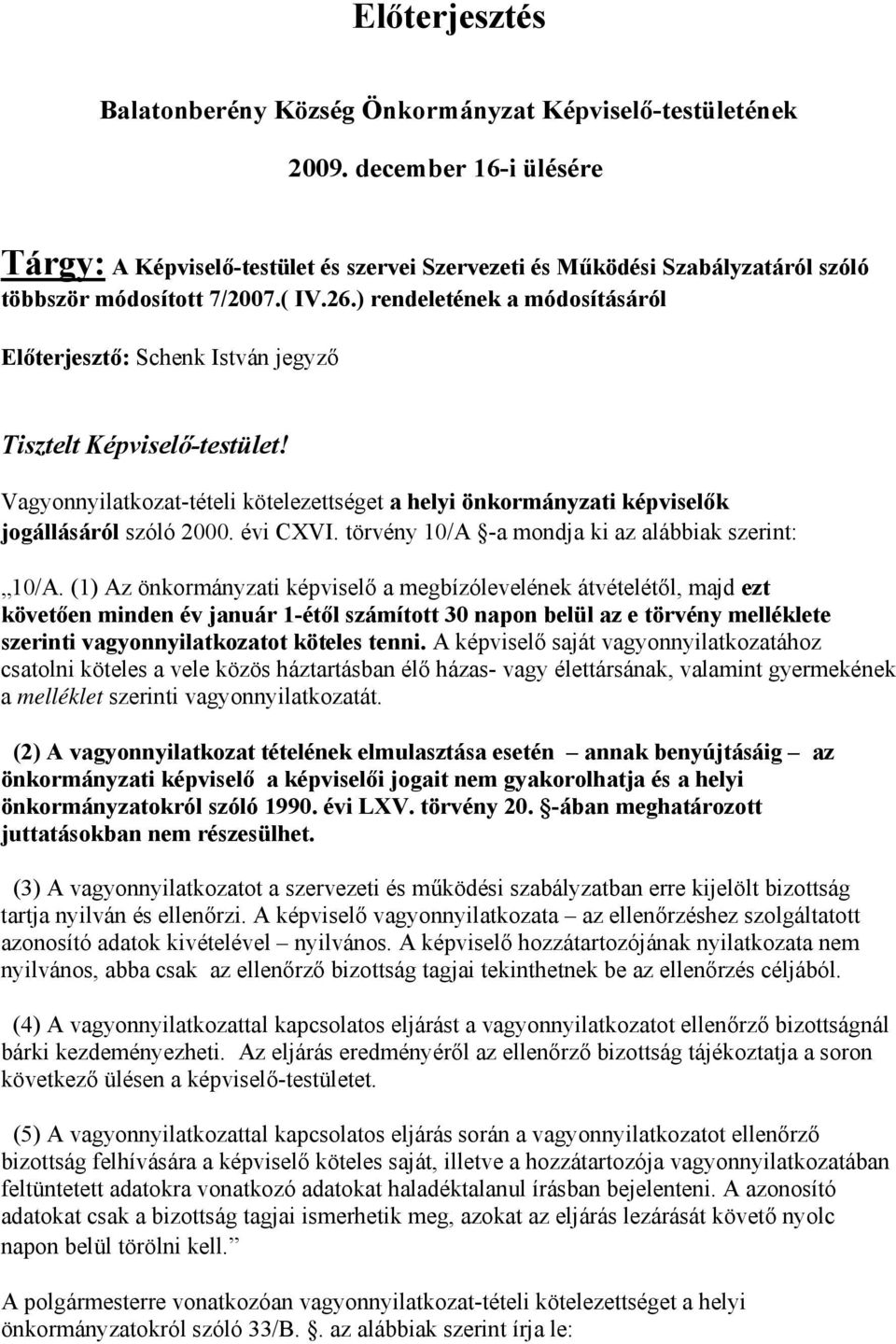 ) rendeletének a módosításáról Előterjesztő: Schenk István jegyző Tisztelt Képviselő-testület! Vagyonnyilatkozat-tételi kötelezettséget a helyi önkormányzati képviselők jogállásáról szóló 2000.