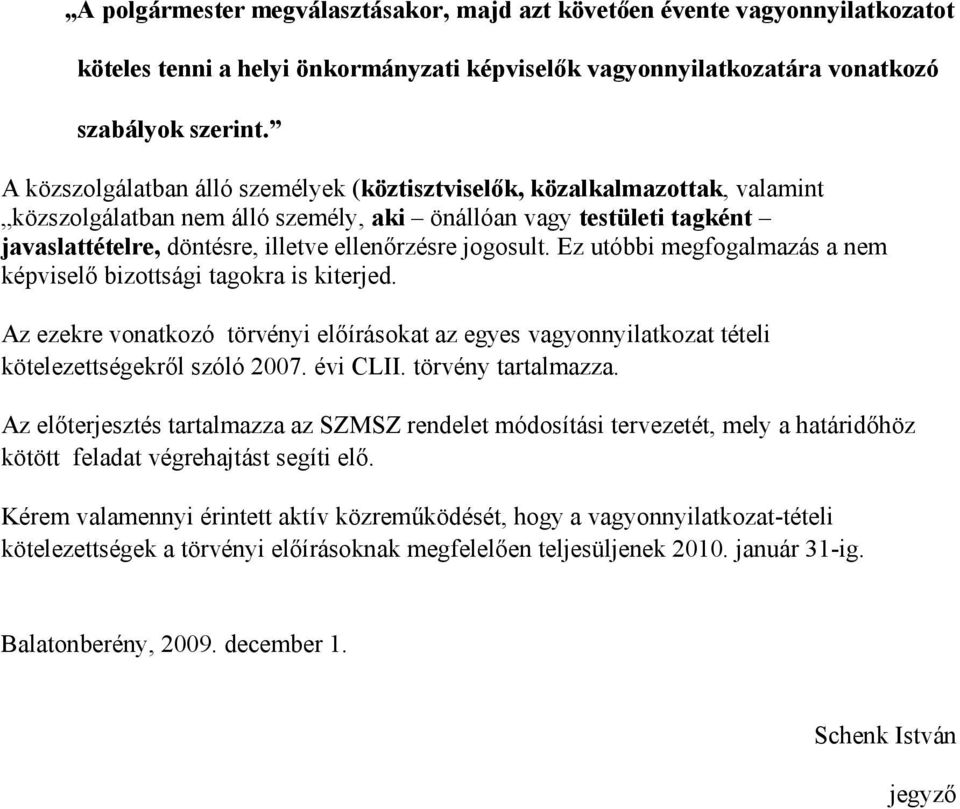 jogosult. Ez utóbbi megfogalmazás a nem képviselő bizottsági tagokra is kiterjed. Az ezekre vonatkozó törvényi előírásokat az egyes vagyonnyilatkozat tételi kötelezettségekről szóló 2007. évi CLII.