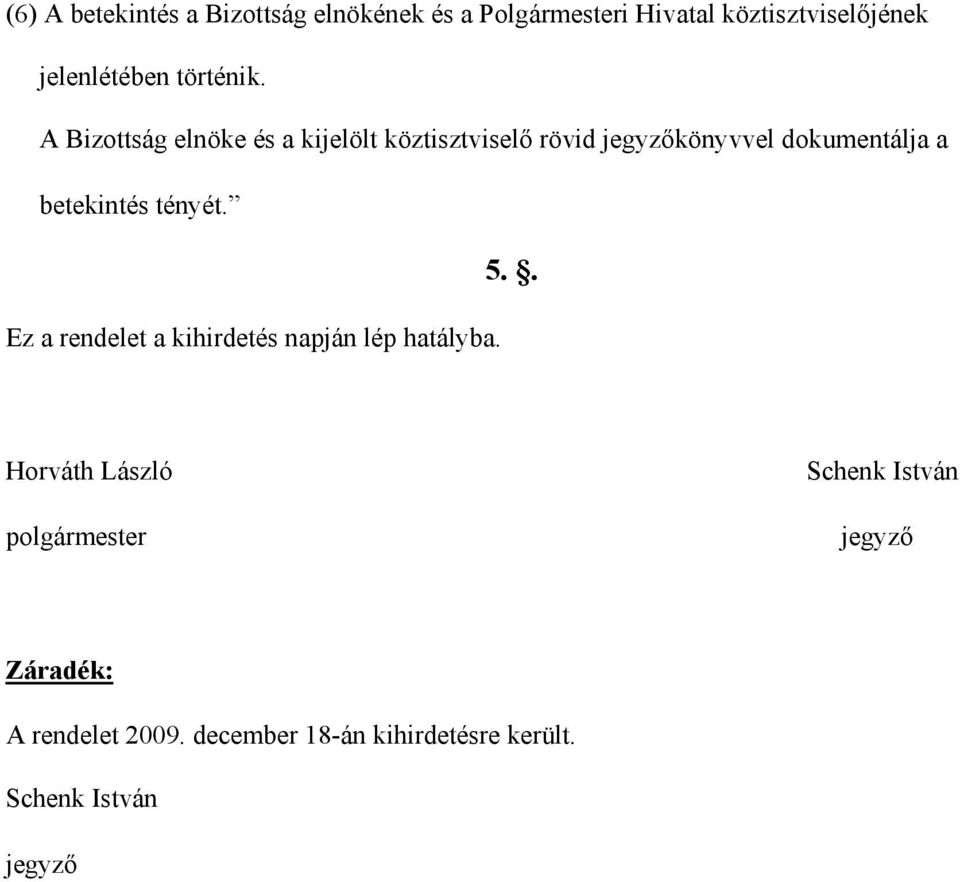 A Bizottság elnöke és a kijelölt köztisztviselő rövid jegyzőkönyvvel dokumentálja a betekintés