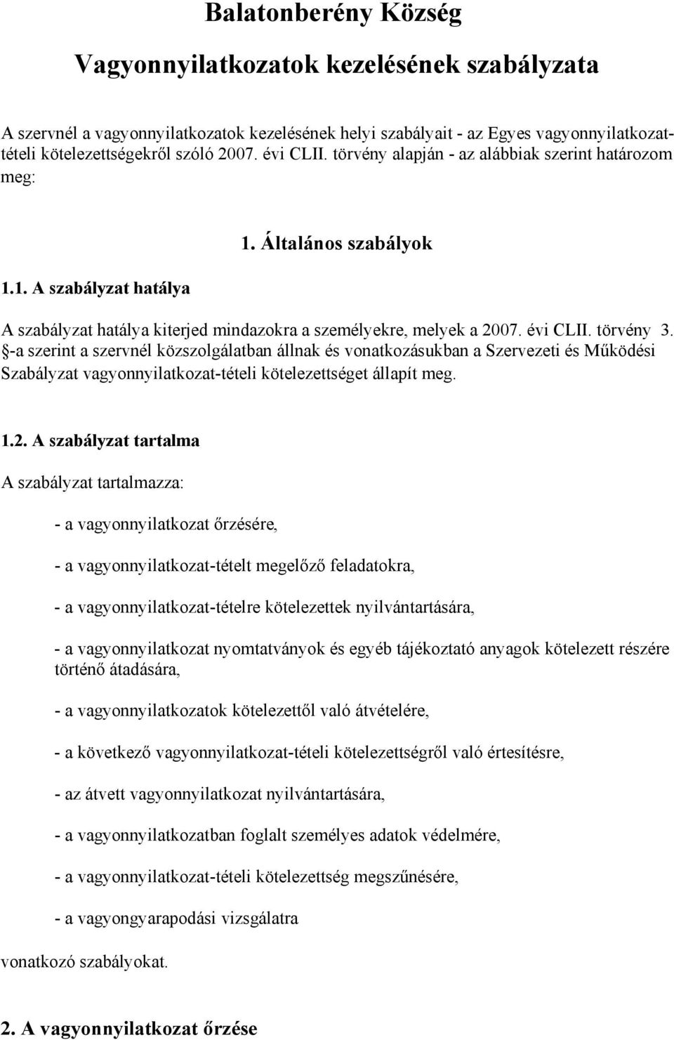 törvény 3. -a szerint a szervnél közszolgálatban állnak és vonatkozásukban a Szervezeti és Működési Szabályzat vagyonnyilatkozat-tételi kötelezettséget állapít meg. 1.2.