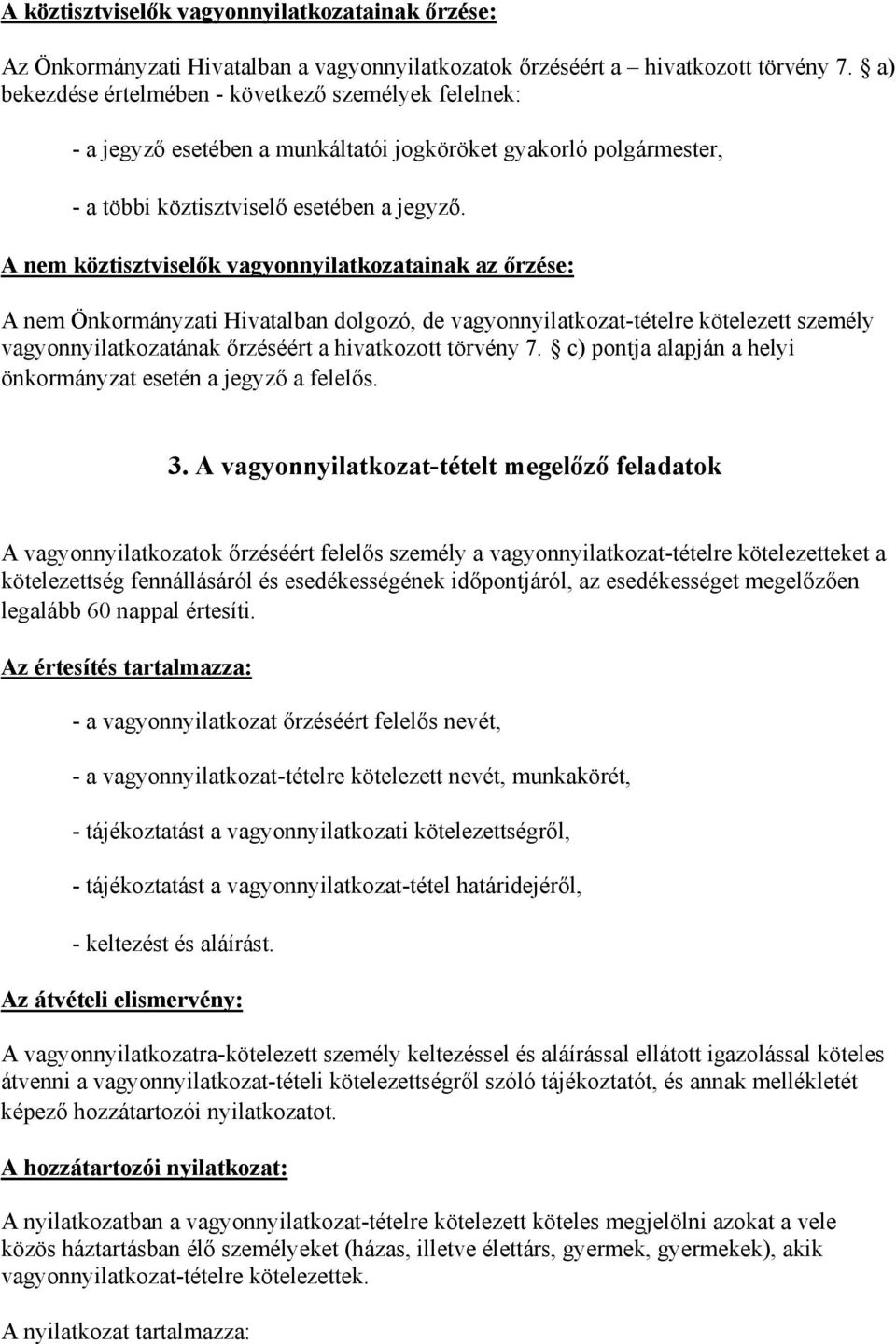 A nem köztisztviselők vagyonnyilatkozatainak az őrzése: A nem Önkormányzati Hivatalban dolgozó, de vagyonnyilatkozat-tételre kötelezett személy vagyonnyilatkozatának őrzéséért a hivatkozott törvény 7.