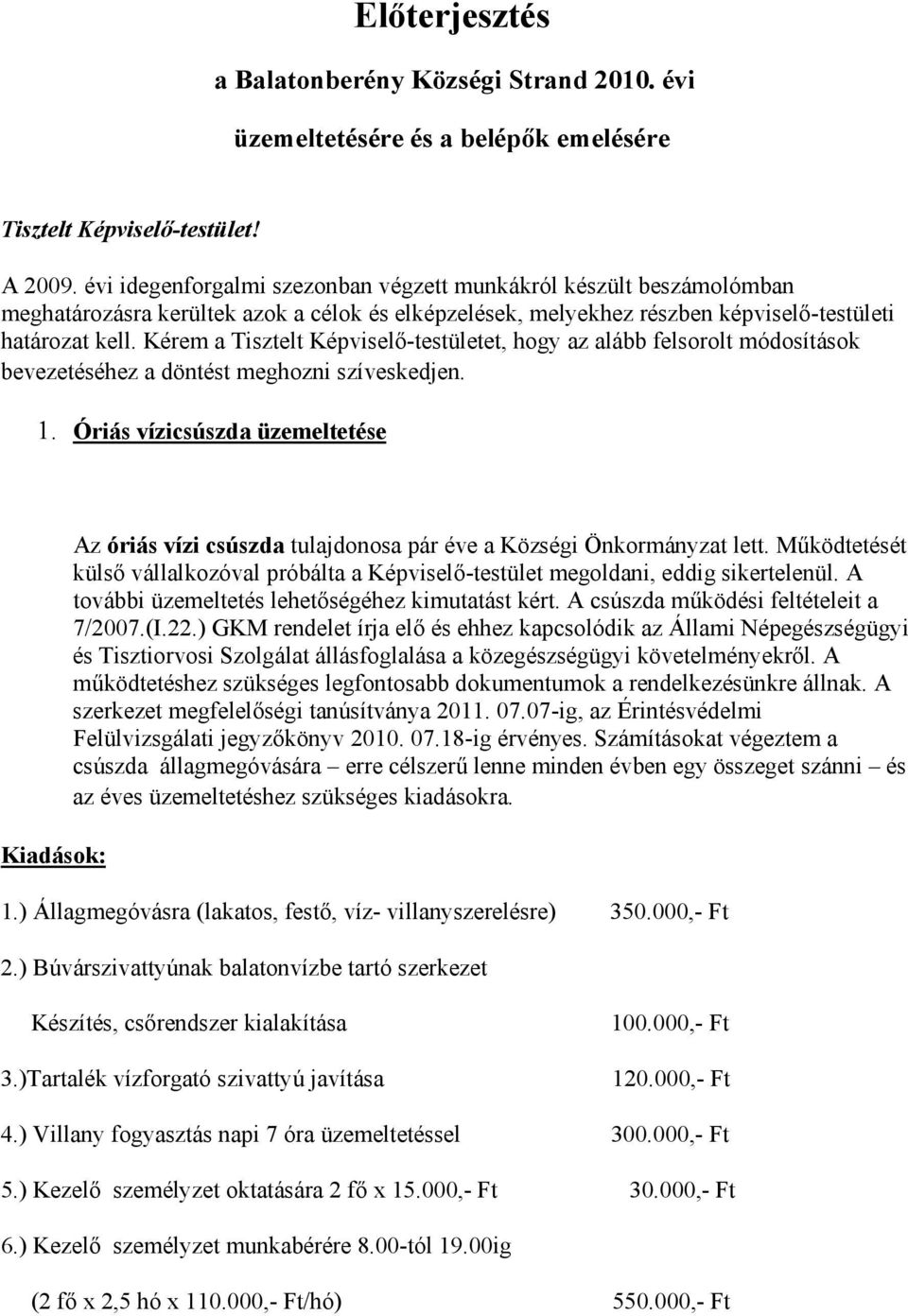 Kérem a Tisztelt Képviselő-testületet, hogy az alább felsorolt módosítások bevezetéséhez a döntést meghozni szíveskedjen. 1.
