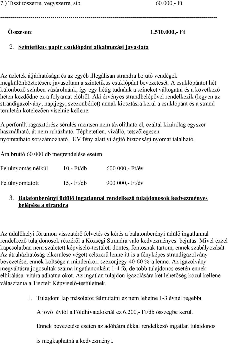 A csuklópántot hét különböző színben vásárolnánk, így egy hétig tudnánk a színeket váltogatni és a következő héten kezdődne ez a folyamat előlről.