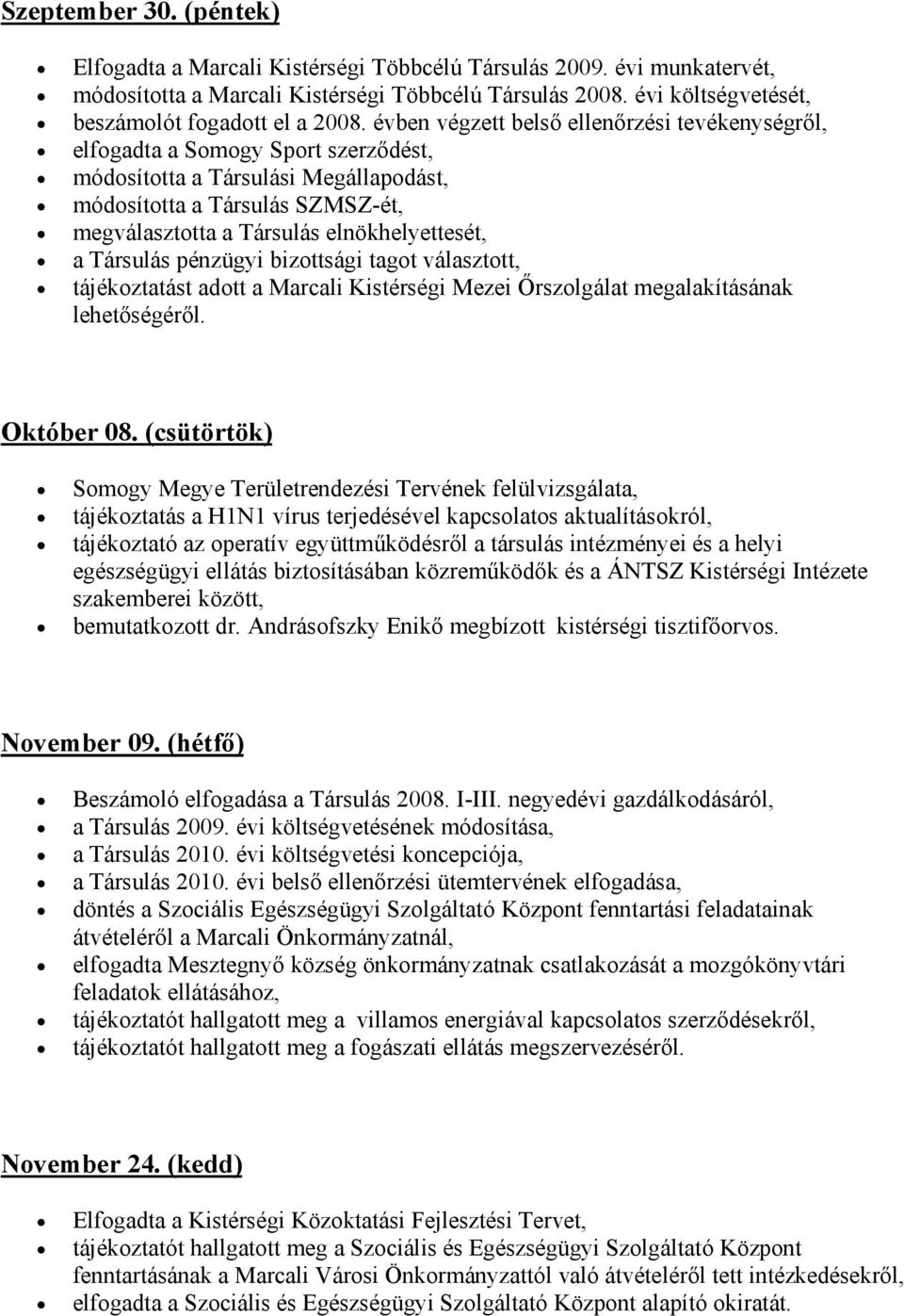 évben végzett belső ellenőrzési tevékenységről, elfogadta a Somogy Sport szerződést, módosította a Társulási Megállapodást, módosította a Társulás SZMSZ-ét, megválasztotta a Társulás