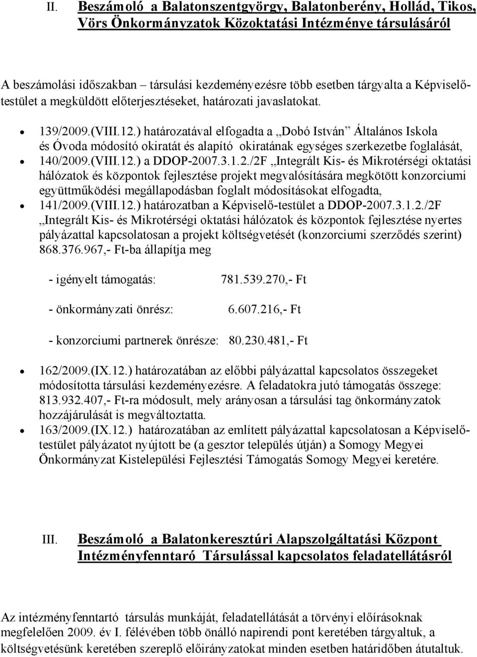 ) határozatával elfogadta a Dobó István Általános Iskola és Óvoda módosító okiratát és alapító okiratának egységes szerkezetbe foglalását, 140/20