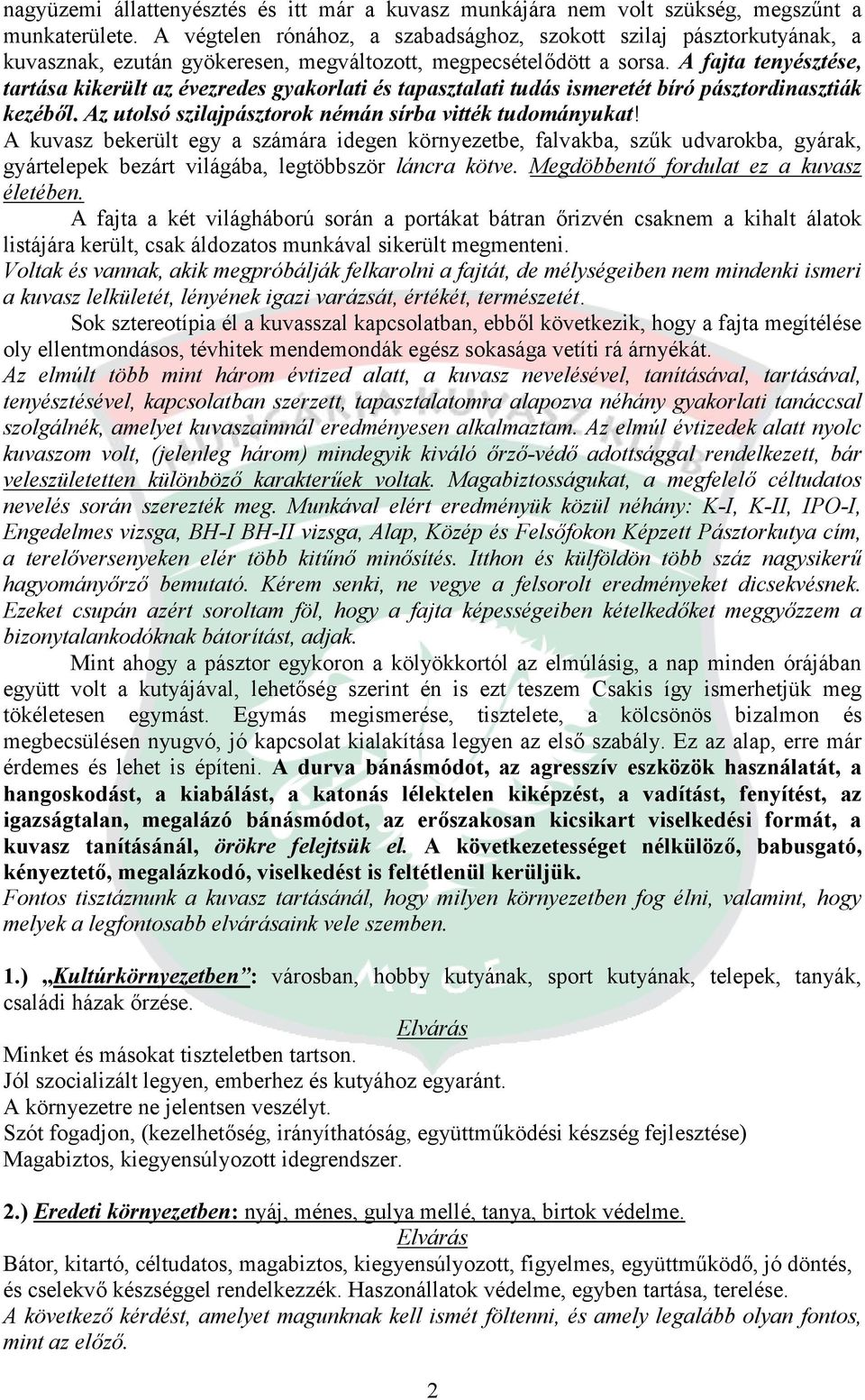 A fajta tenyésztése, tartása kikerült az évezredes gyakorlati és tapasztalati tudás ismeretét bíró pásztordinasztiák kezéből. Az utolsó szilajpásztorok némán sírba vitték tudományukat!