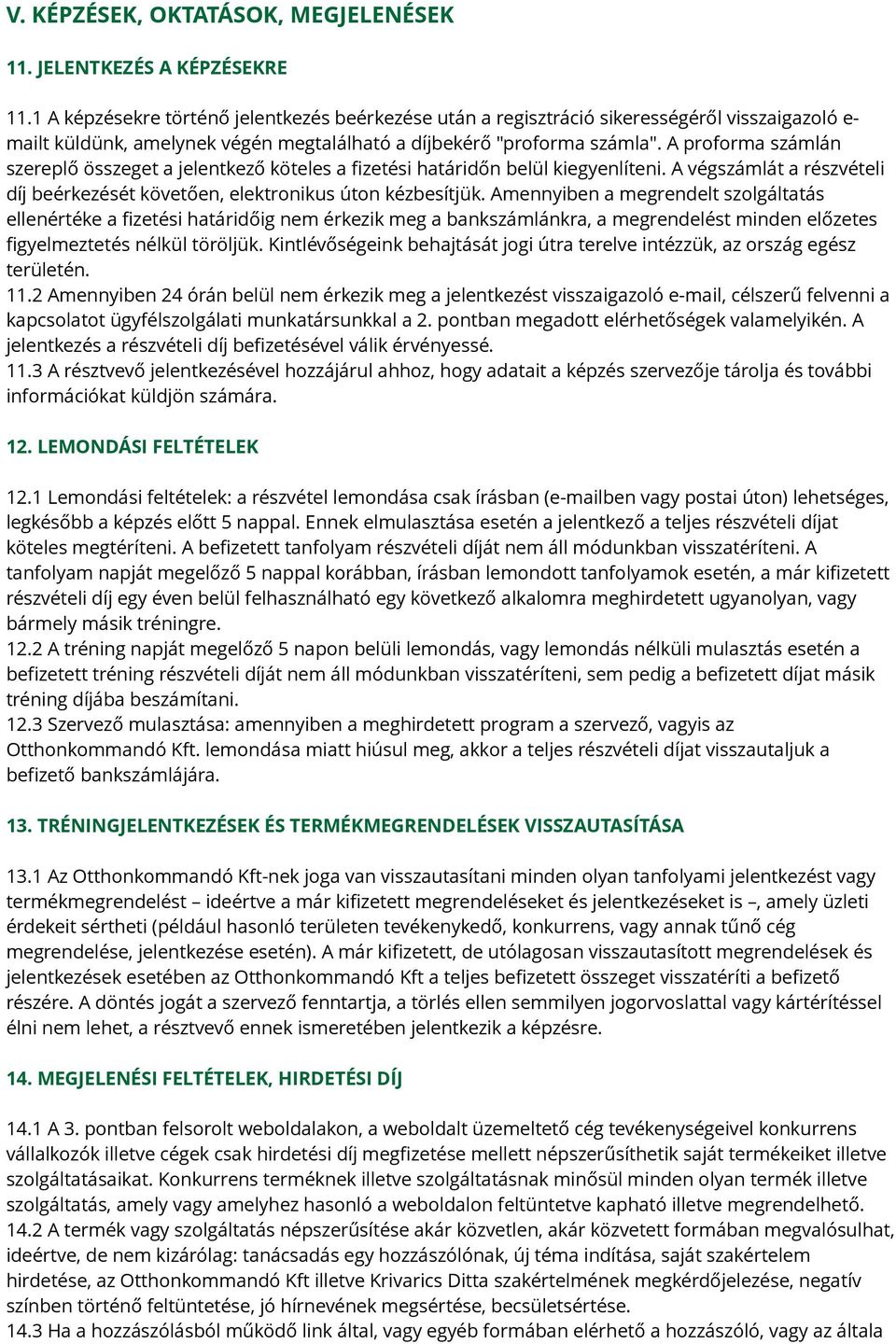 A proforma számlán szereplő összeget a jelentkező köteles a fizetési határidőn belül kiegyenlíteni. A végszámlát a részvételi díj beérkezését követően, elektronikus úton kézbesítjük.