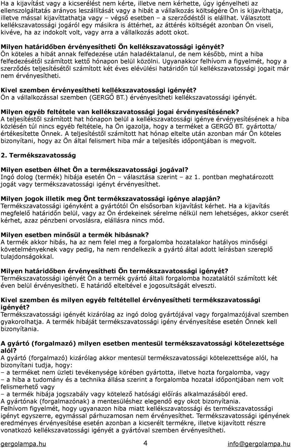 Választott kellékszavatossági jogáról egy másikra is áttérhet, az áttérés költségét azonban Ön viseli, kivéve, ha az indokolt volt, vagy arra a vállalkozás adott okot.