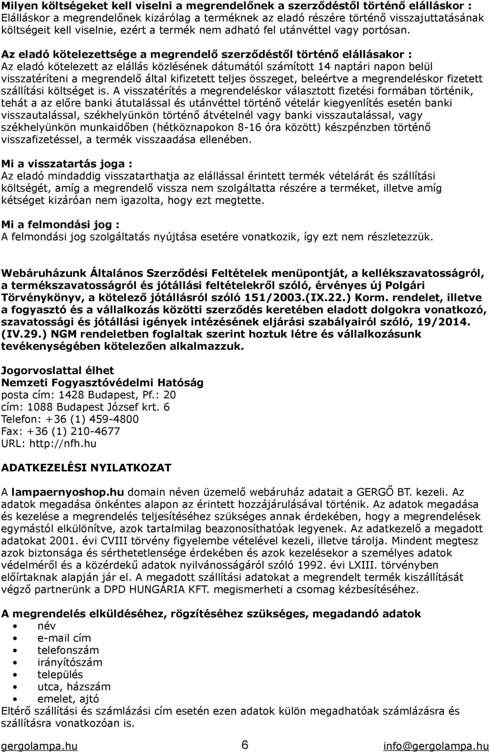 Az eladó kötelezettsége a megrendelő szerződéstől történő elállásakor : Az eladó kötelezett az elállás közlésének dátumától számított 14 naptári napon belül visszatéríteni a megrendelő által