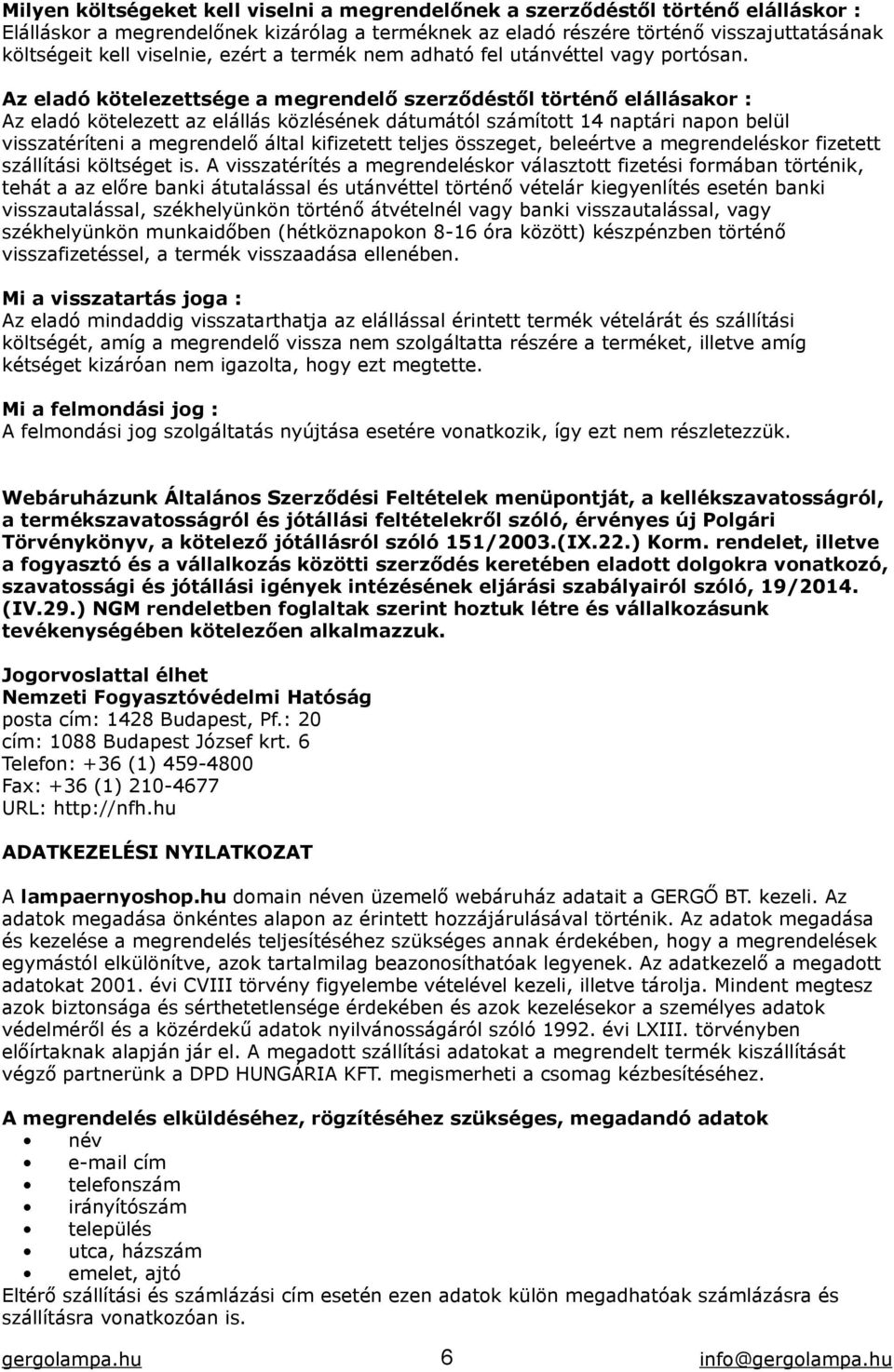 Az eladó kötelezettsége a megrendelő szerződéstől történő elállásakor : Az eladó kötelezett az elállás közlésének dátumától számított 14 naptári napon belül visszatéríteni a megrendelő által