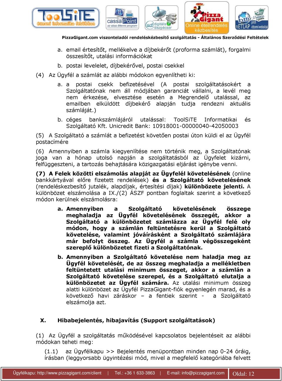 a postai csekk befizetésével (A postai szolgáltatásokért a Szolgáltatónak nem áll módjában garanciát vállalni, a levél meg nem érkezése, elvesztése esetén a Megrendelő utalással, az emailben