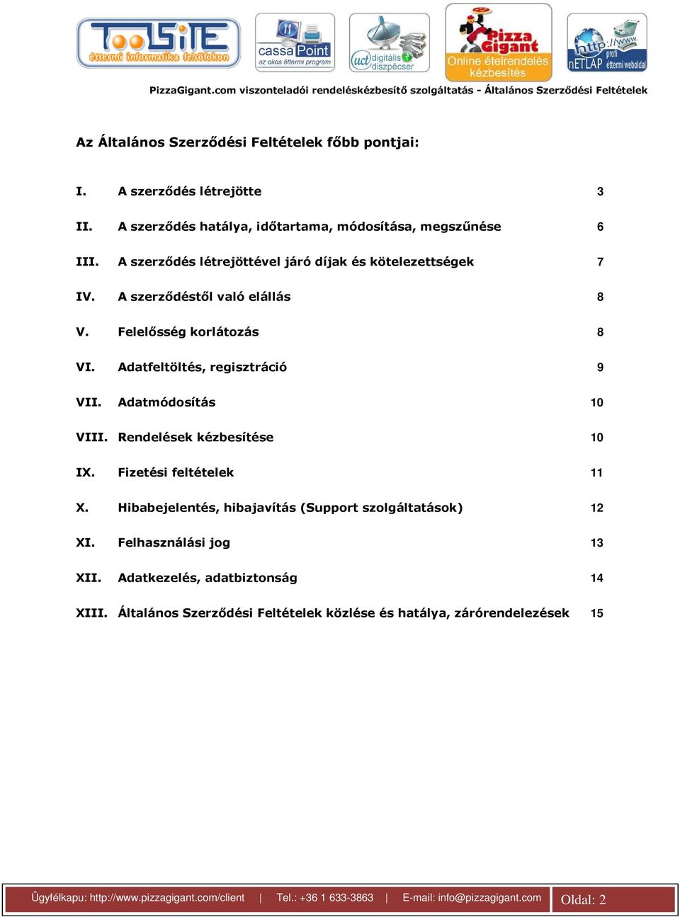 Adatmódosítás 10 VIII. Rendelések kézbesítése 10 IX. Fizetési feltételek 11 X. Hibabejelentés, hibajavítás (Support szolgáltatások) 12 XI. Felhasználási jog 13 XII.